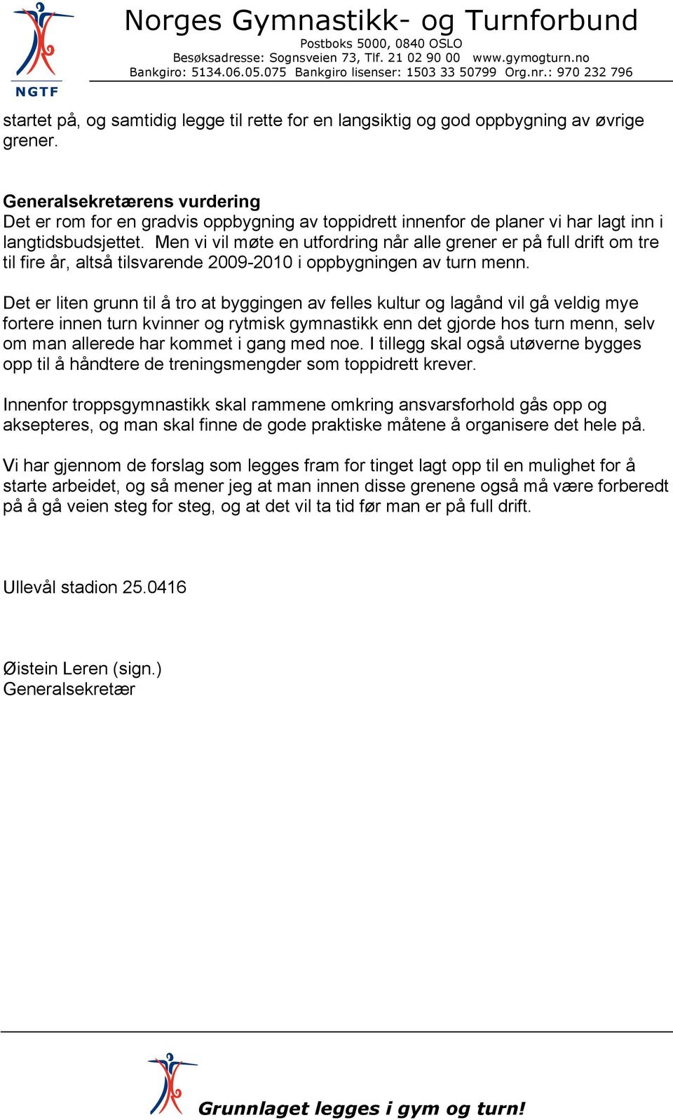 Men vi vil møte en utfordring når alle grener er på full drift om tre til fire år, altså tilsvarende 2009-2010 i oppbygningen av turn menn.