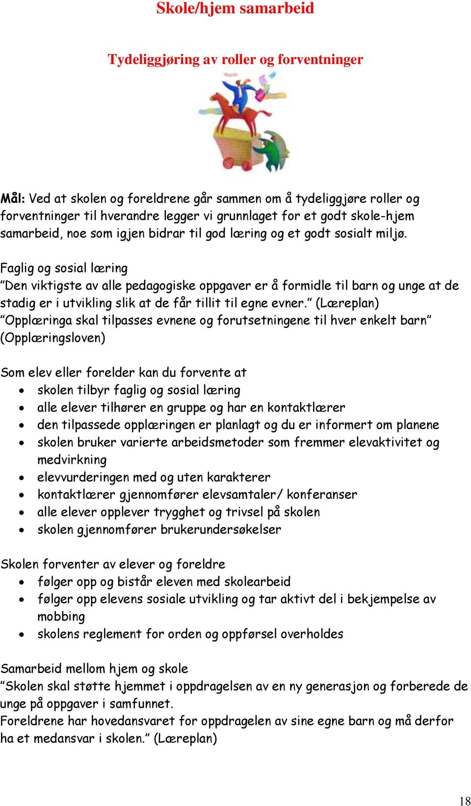 Faglig og sosial læring Den viktigste av alle pedagogiske oppgaver er å formidle til barn og unge at de stadig er i utvikling slik at de får tillit til egne evner.