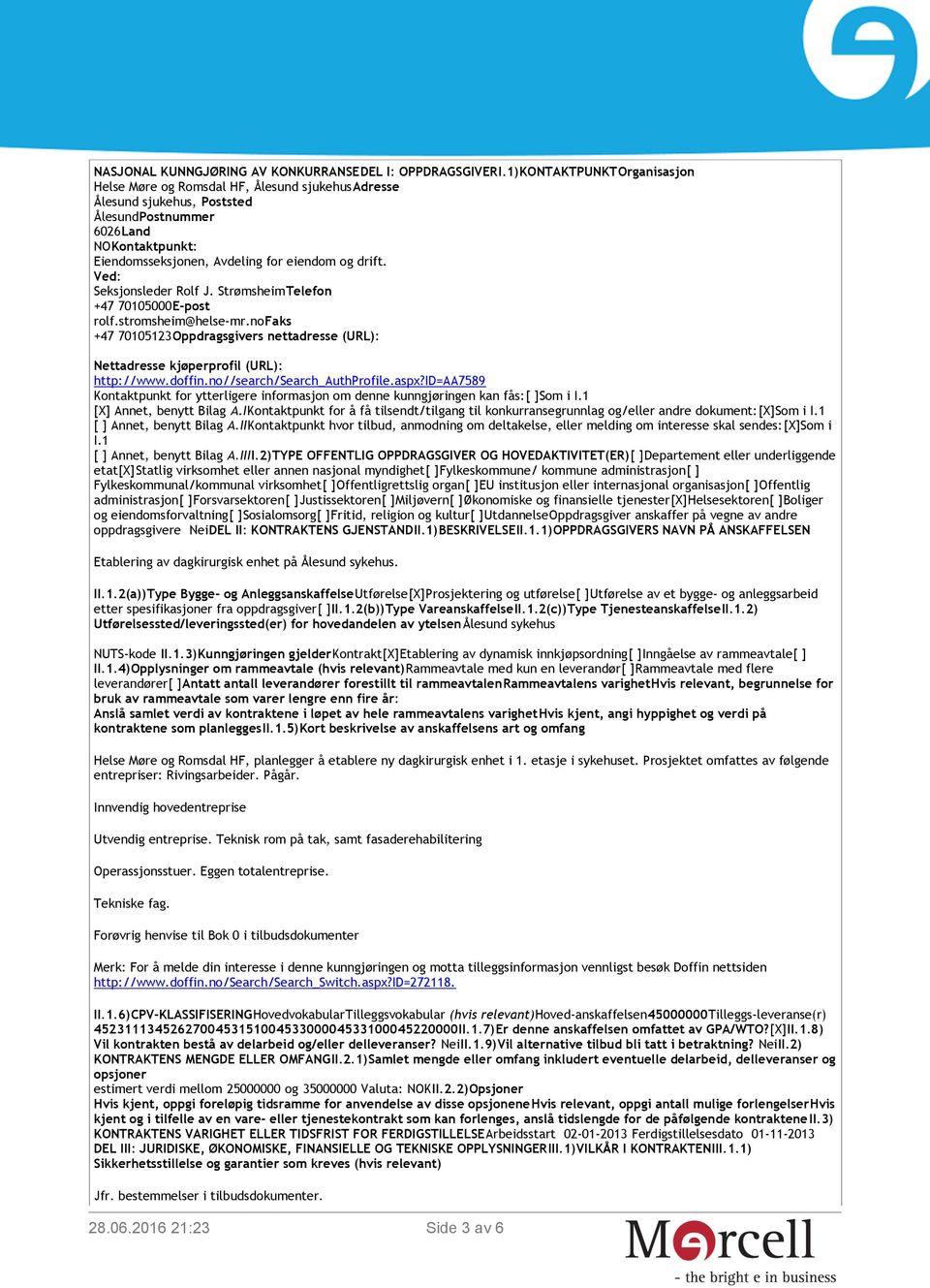 Ved: Seksjonsleder Rolf J. StrømsheimTelefon +47 70105000E-post rolf.stromsheim@helse-mr.no +47 70105123Oppdragsgivers nettadresse (URL): Nettadresse kjøperprofil (URL): http://www.doffin.