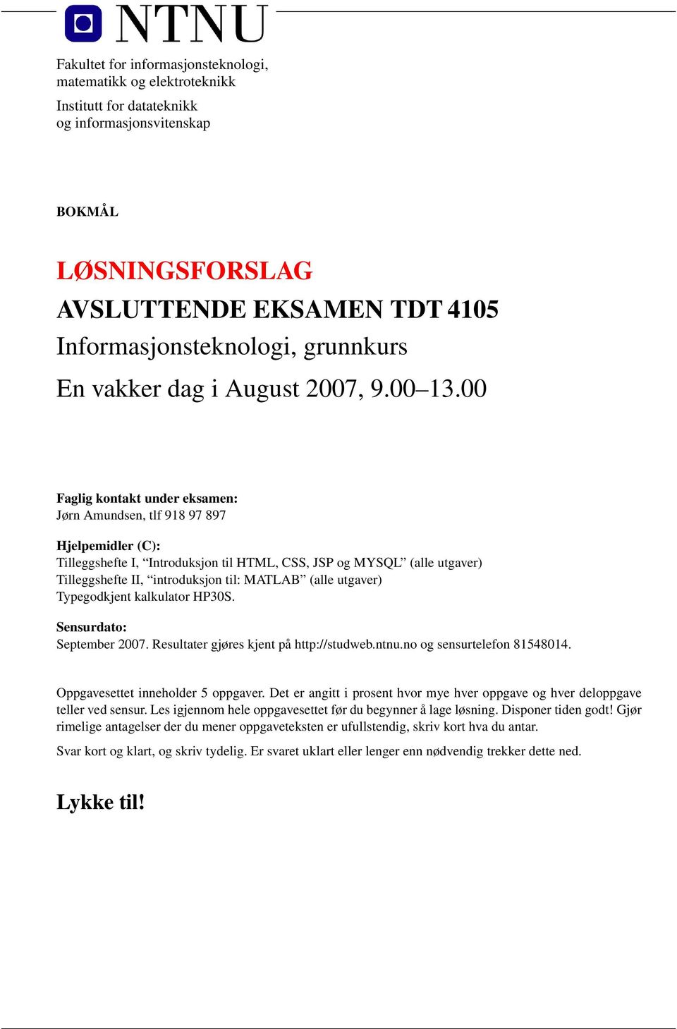 00 Faglig kontakt under eksamen: Jørn Amundsen, tlf 918 97 897 Hjelpemidler (C): Tilleggshefte I, Introduksjon til HTML, CSS, JSP og MYSQL (alle utgaver) Tilleggshefte II, introduksjon til: MATLAB