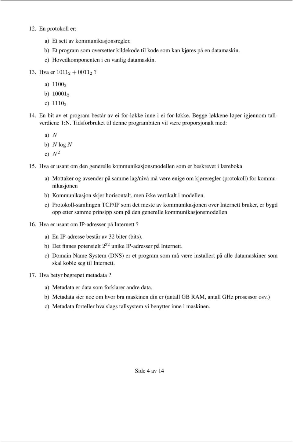 Tidsforbruket til denne programbiten vil være proporsjonalt med: a) N b) N log N c) N 2 15.