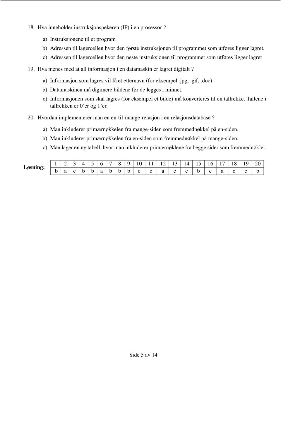 a) Informasjon som lagres vil få et etternavn (for eksempel.jpg,.gif,.doc) b) Datamaskinen må digimere bildene før de legges i minnet.