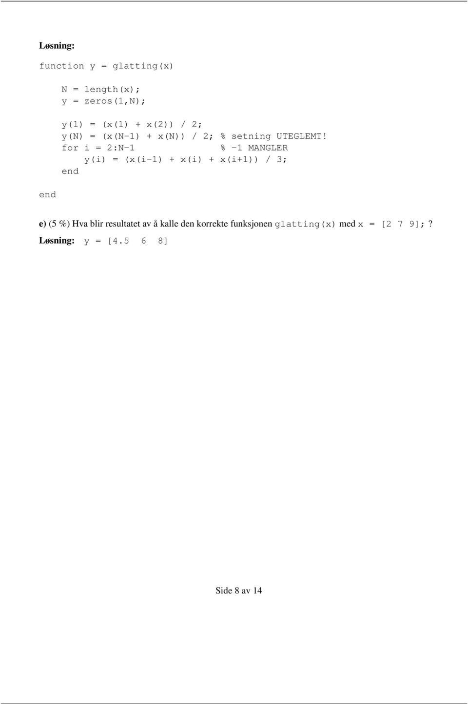 for i = 2:N-1 % -1 MANGLER y(i) = (x(i-1) + x(i) + x(i+1)) / 3; e) (5 %) Hva