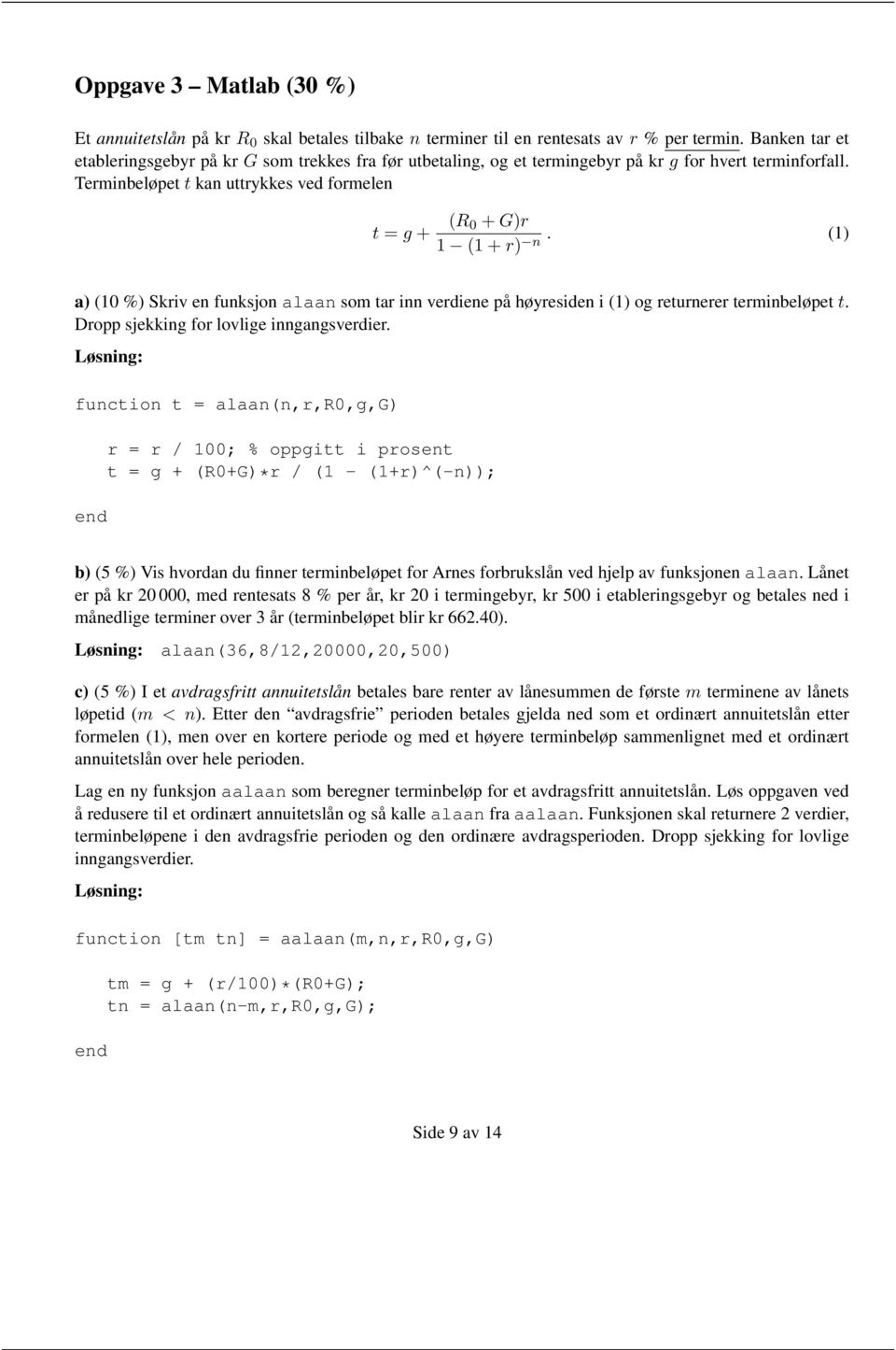 (1) 1 (1 + r) n a) (10 %) Skriv en funksjon alaan som tar inn verdiene på høyresiden i (1) og returnerer terminbeløpet t. Dropp sjekking for lovlige inngangsverdier.