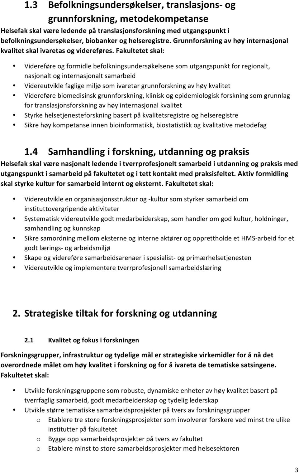 Fakultetet skal: Videreføre og formidle befolkningsundersøkelsene som utgangspunkt for regionalt, nasjonalt og internasjonalt samarbeid Videreutvikle faglige miljø som ivaretar grunnforskning av høy