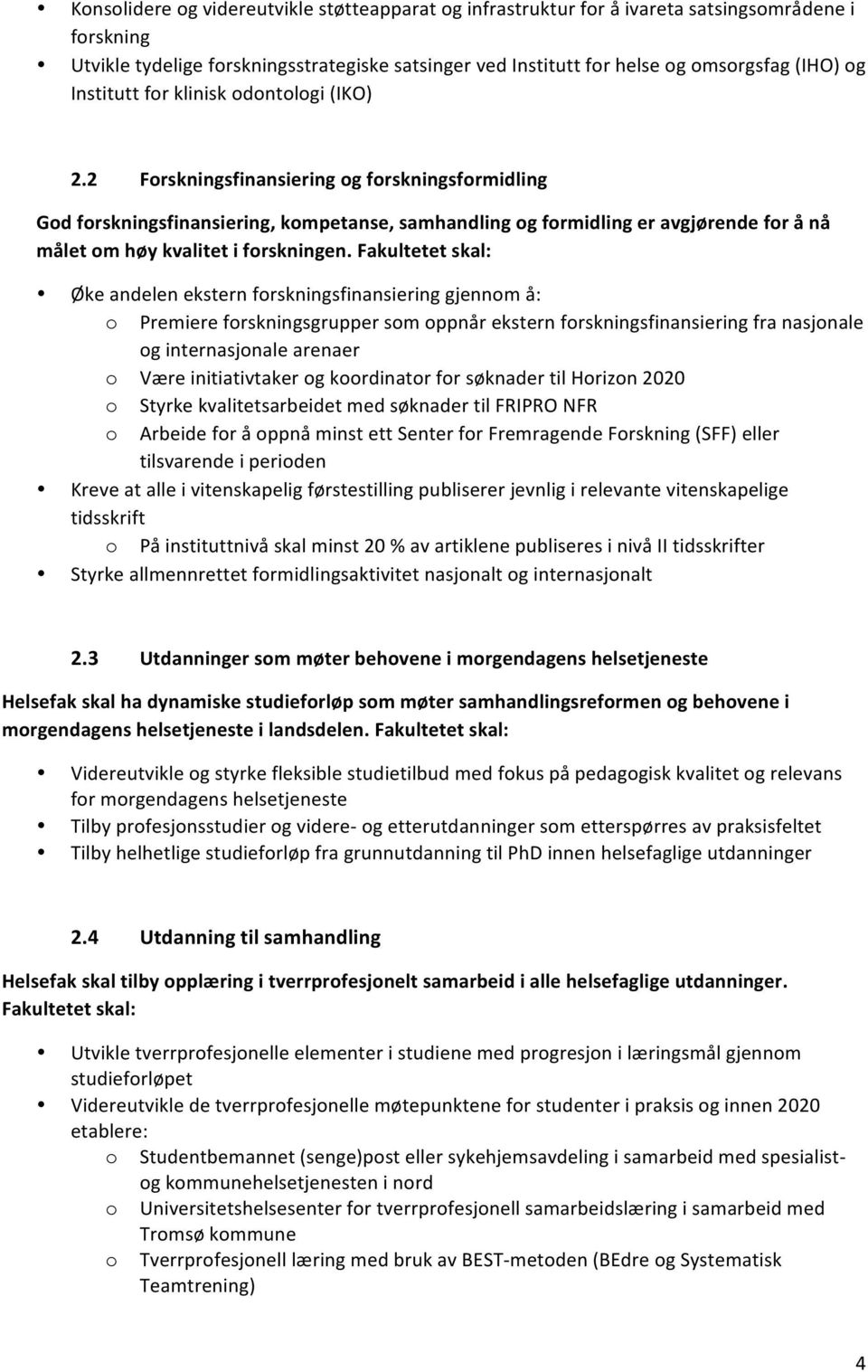 2 Forskningsfinansiering og forskningsformidling God forskningsfinansiering, kompetanse, samhandling og formidling er avgjørende for å nå målet om høy kvalitet i forskningen.