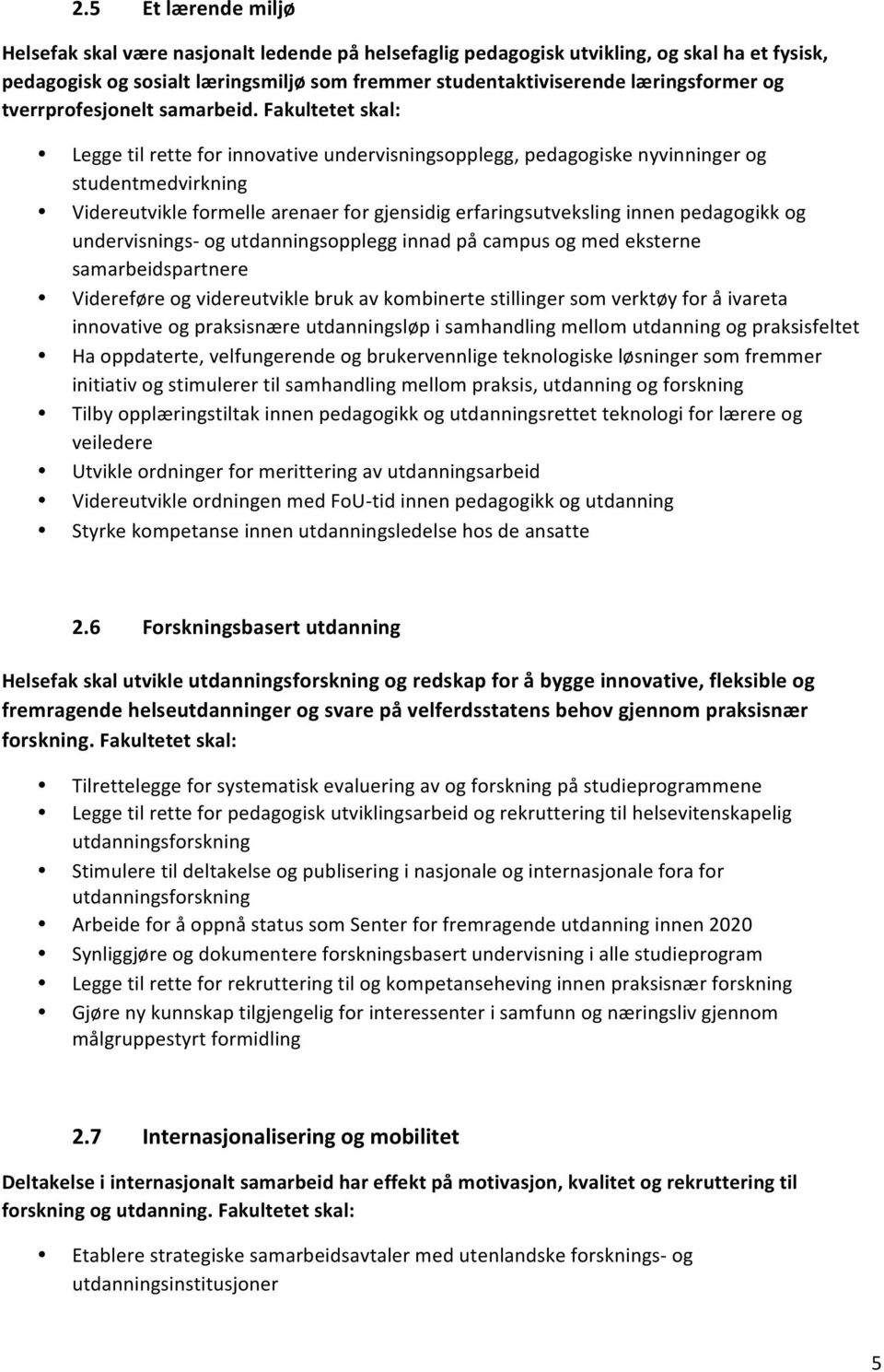 Fakultetet skal: Legge til rette for innovative undervisningsopplegg, pedagogiske nyvinninger og studentmedvirkning Videreutvikle formelle arenaer for gjensidig erfaringsutveksling innen pedagogikk