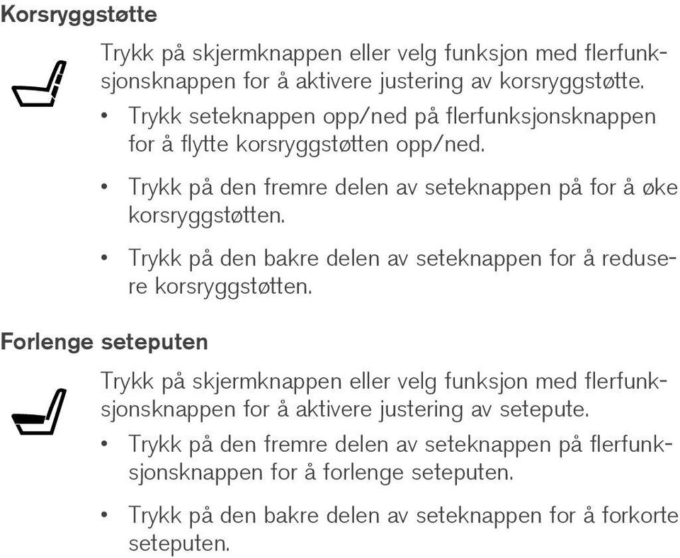 Trykk på den bakre delen av seteknappen for å redusere korsryggstøtten.