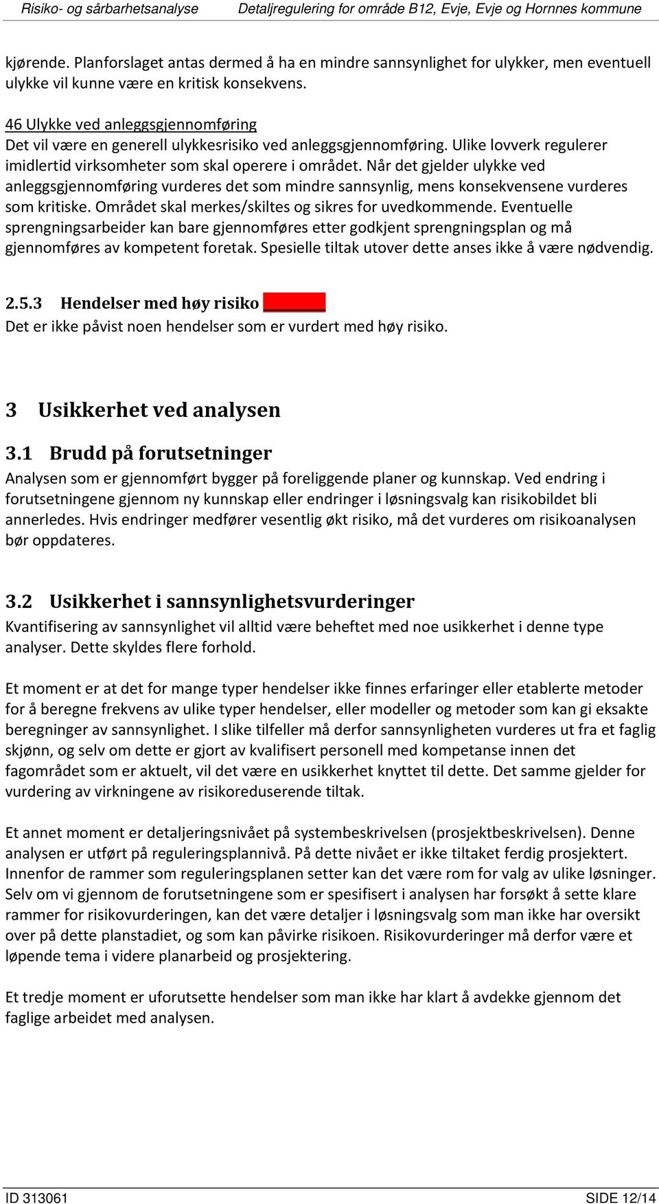 Når det gjelder ulykke ved anleggsgjennomføring vurderes det som mindre sannsynlig, mens konsekvensene vurderes som kritiske. Området skal merkes/skiltes og sikres for uvedkommende.