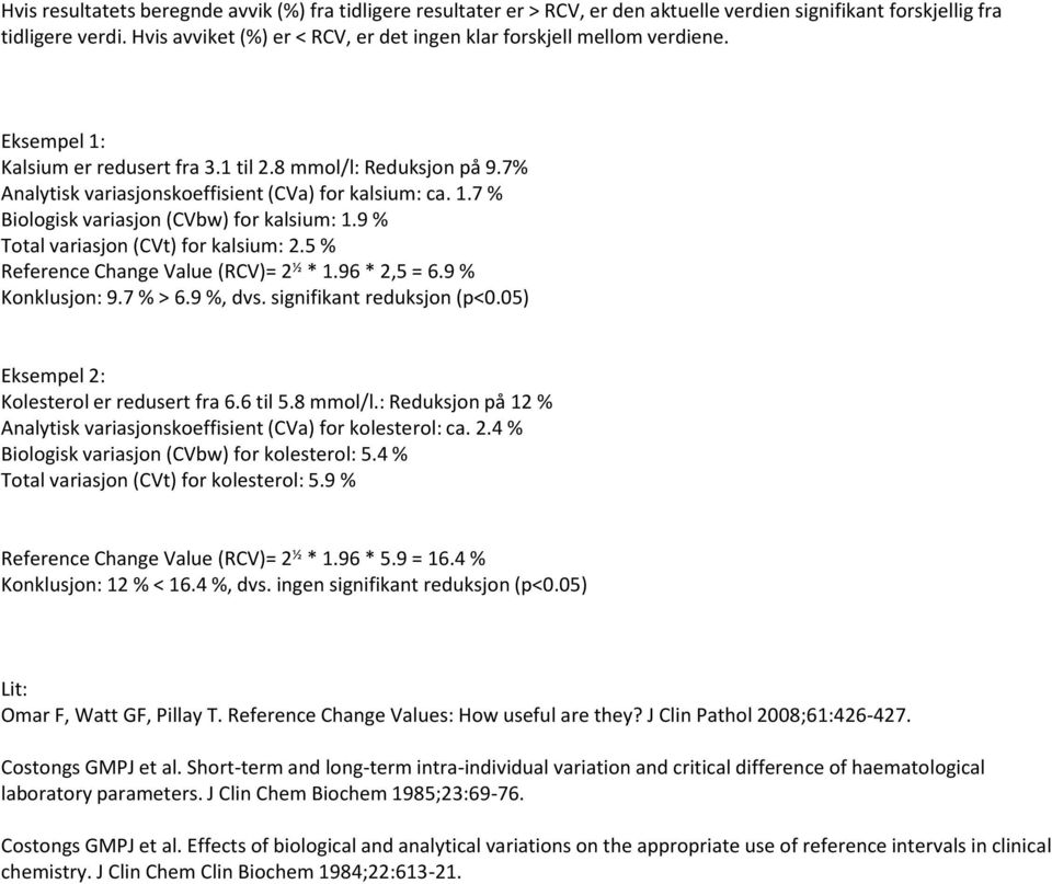 1.7 % Biologisk variasjon (CVbw) for kalsium: 1.9 % Total variasjon (CVt) for kalsium: 2.5 % Reference Change Value (RCV)= 2 ½ * 1.96 * 2,5 = 6.9 % Konklusjon: 9.7 % > 6.9 %, dvs.