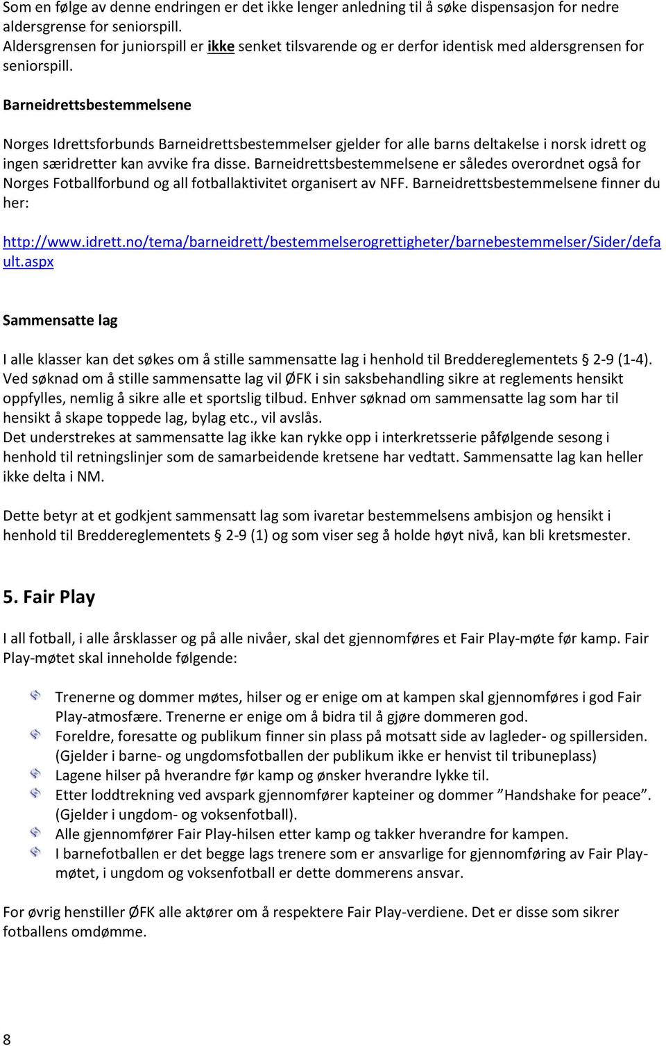 Barneidrettsbestemmelsene Norges Idrettsforbunds Barneidrettsbestemmelser gjelder for alle barns deltakelse i norsk idrett og ingen særidretter kan avvike fra disse.