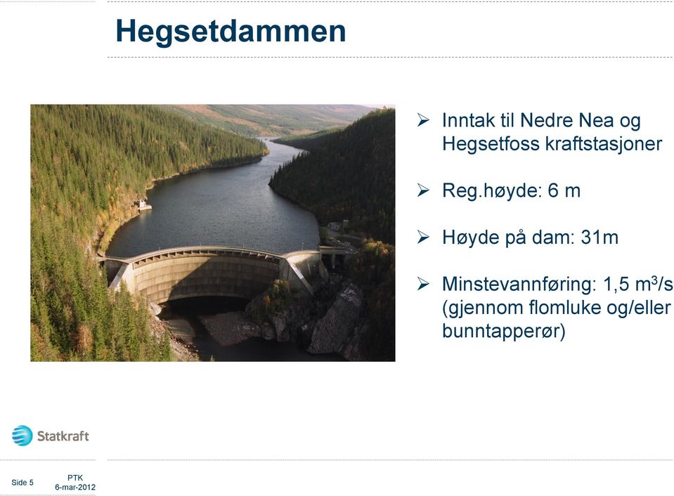 høyde: 6 m Høyde på dam: 31m Minstevannføring: