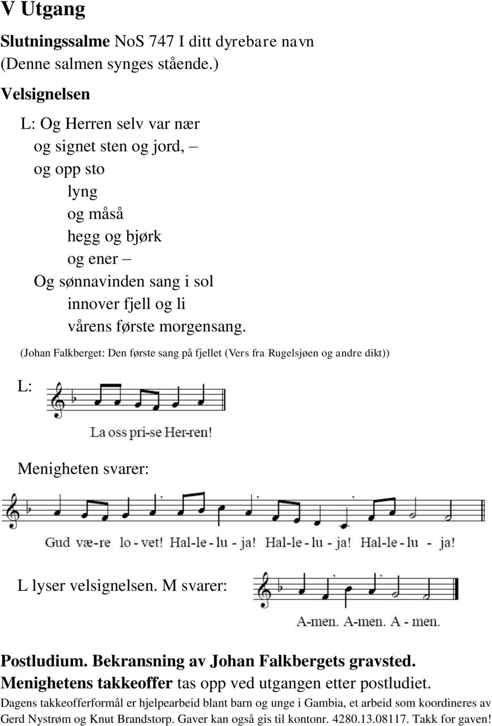 morgensang. (Johan Falkberget: Den første sang på fjellet (Vers fra Rugelsjøen og andre dikt)) L: Menigheten svarer: L lyser velsignelsen. M svarer: Postludium.