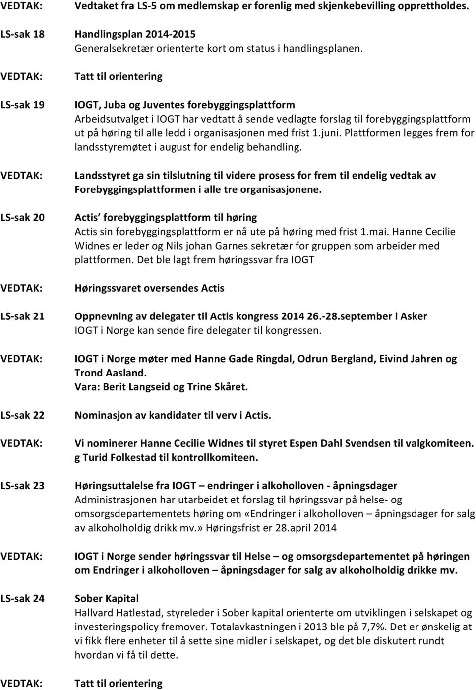 IOGT, Juba og Juventes forebyggingsplattform Arbeidsutvalget i IOGT har vedtatt å sende vedlagte forslag til forebyggingsplattform ut på høring til alle ledd i organisasjonen med frist 1.juni.