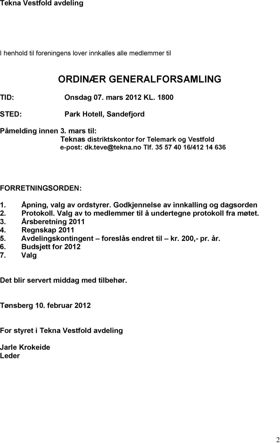 35 57 40 16/412 14 636 FORRETNINGSORDEN: 1. Åpning, valg av ordstyrer. Godkjennelse av innkalling og dagsorden 2. Protokoll.