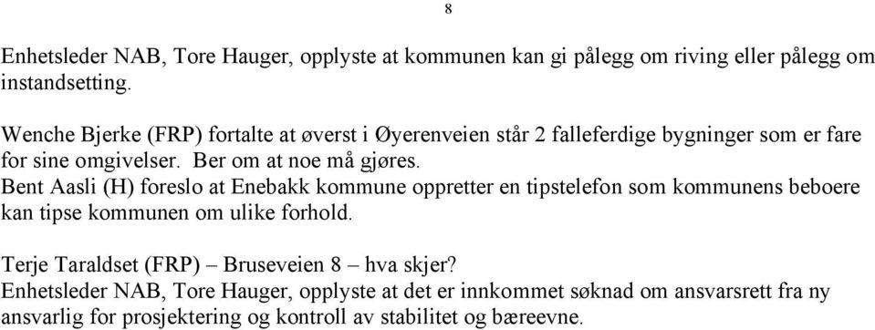 Bent Aasli (H) foreslo at Enebakk kommune oppretter en tipstelefon som kommunens beboere kan tipse kommunen om ulike forhold.