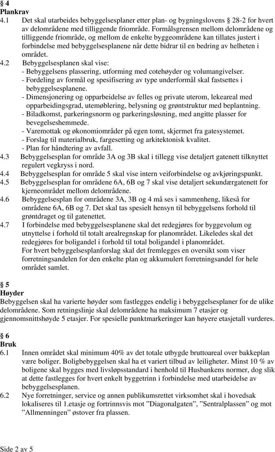 området. 4.2 Bebyggelsesplanen skal vise: - Bebyggelsens plassering, utforming med cotehøyder og volumangivelser.