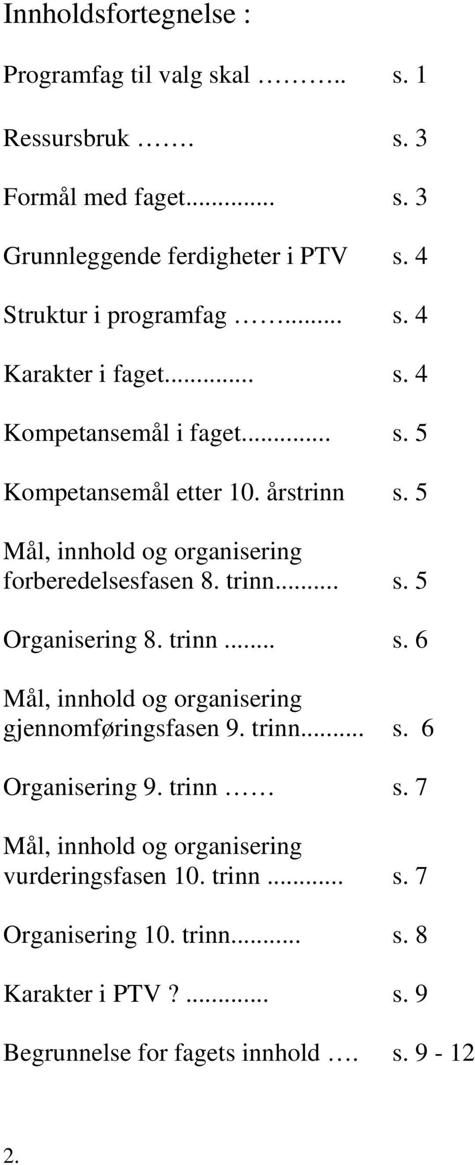 5 Mål, innhold og organisering forberedelsesfasen 8. trinn... s. 5 Organisering 8. trinn... s. 6 Mål, innhold og organisering gjennomføringsfasen 9.