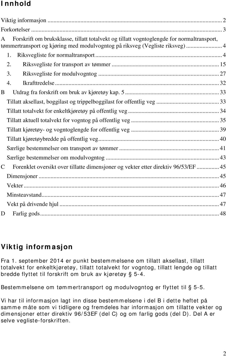 .. 33 aksellast, boggilast og trippelboggilast for offentlig veg... 33 for enkeltkjøretøy på offentlig veg... 34 aktuell for vogntog på offentlig veg... 35 kjøretøy- og for offentlig veg.