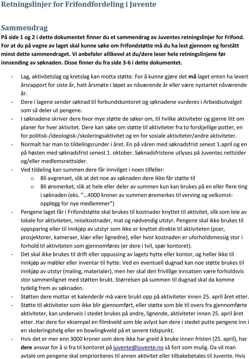 Vi anbefaler allikevel at du/dere leser hele retningslinjene før innsending av søknaden. Disse finner du fra side 3-6 i dette dokumentet. - Lag, aktivitetslag og kretslag kan motta støtte.