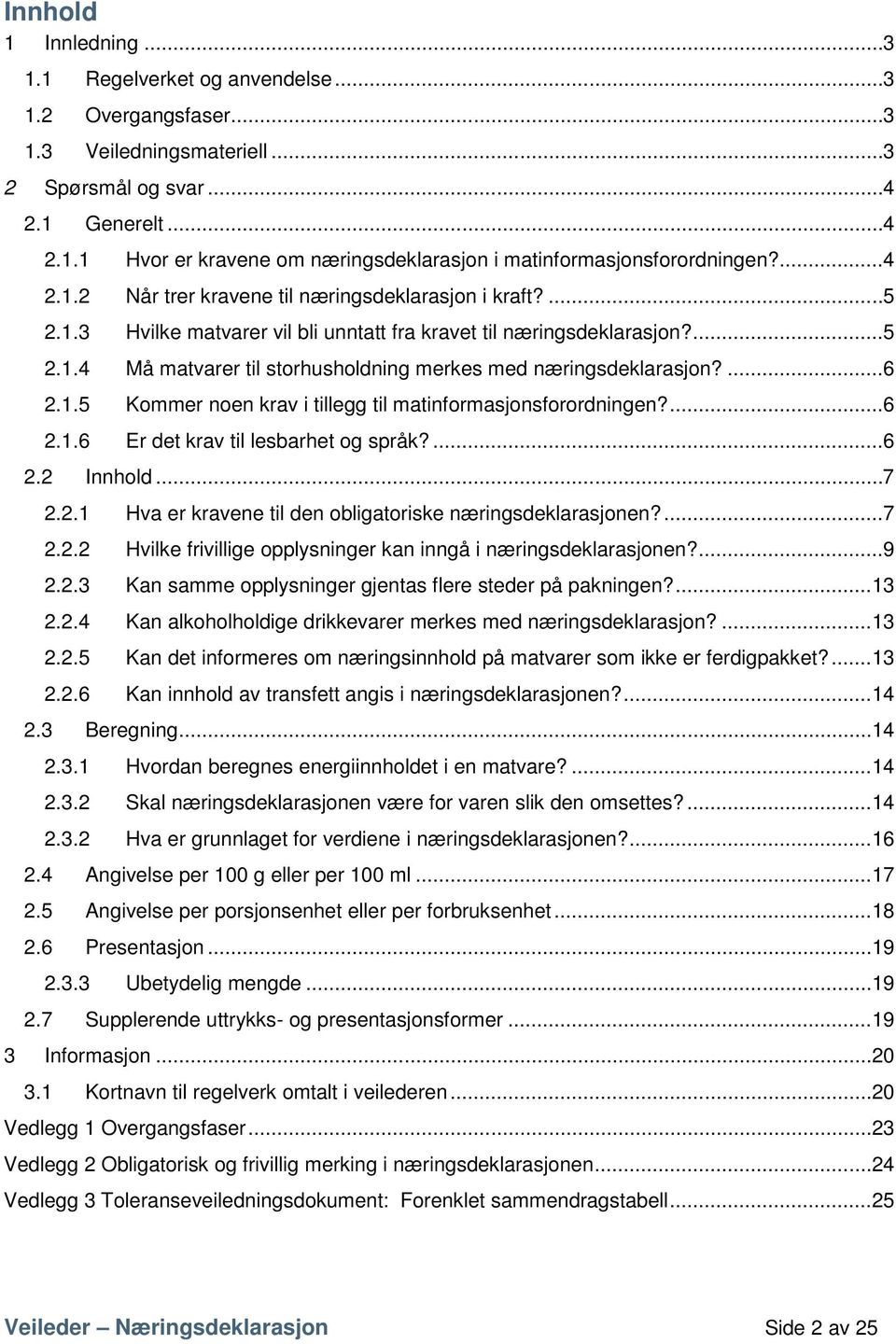 ... 6 2.1.5 Kommer noen krav i tillegg til matinformasjonsforordningen?... 6 2.1.6 Er det krav til lesbarhet og språk?... 6 2.2 Innhold... 7 2.2.1 Hva er kravene til den obligatoriske næringsdeklarasjonen?