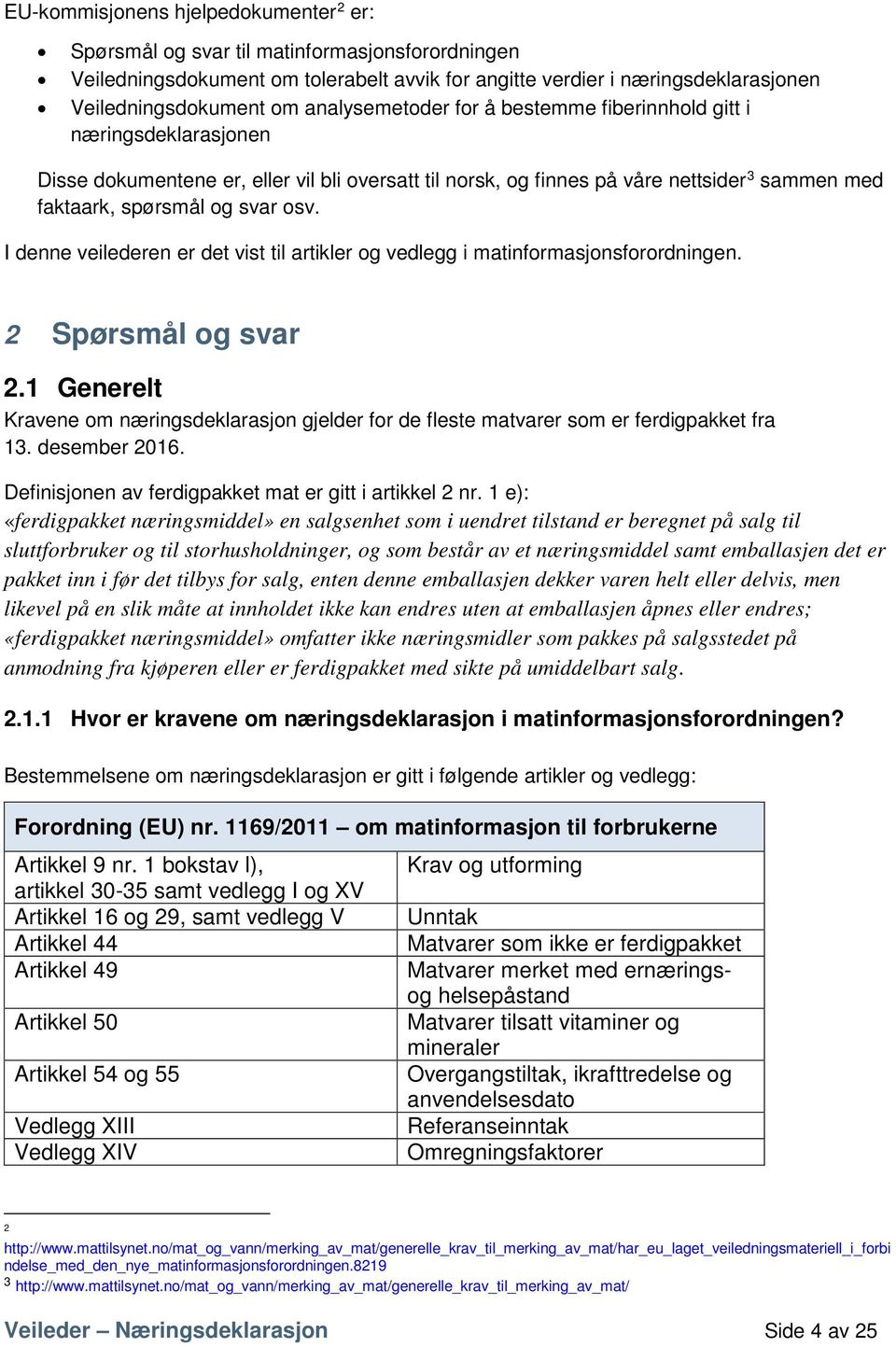 I denne veilederen er det vist til artikler og vedlegg i matinformasjonsforordningen. 2 Spørsmål og svar 2.