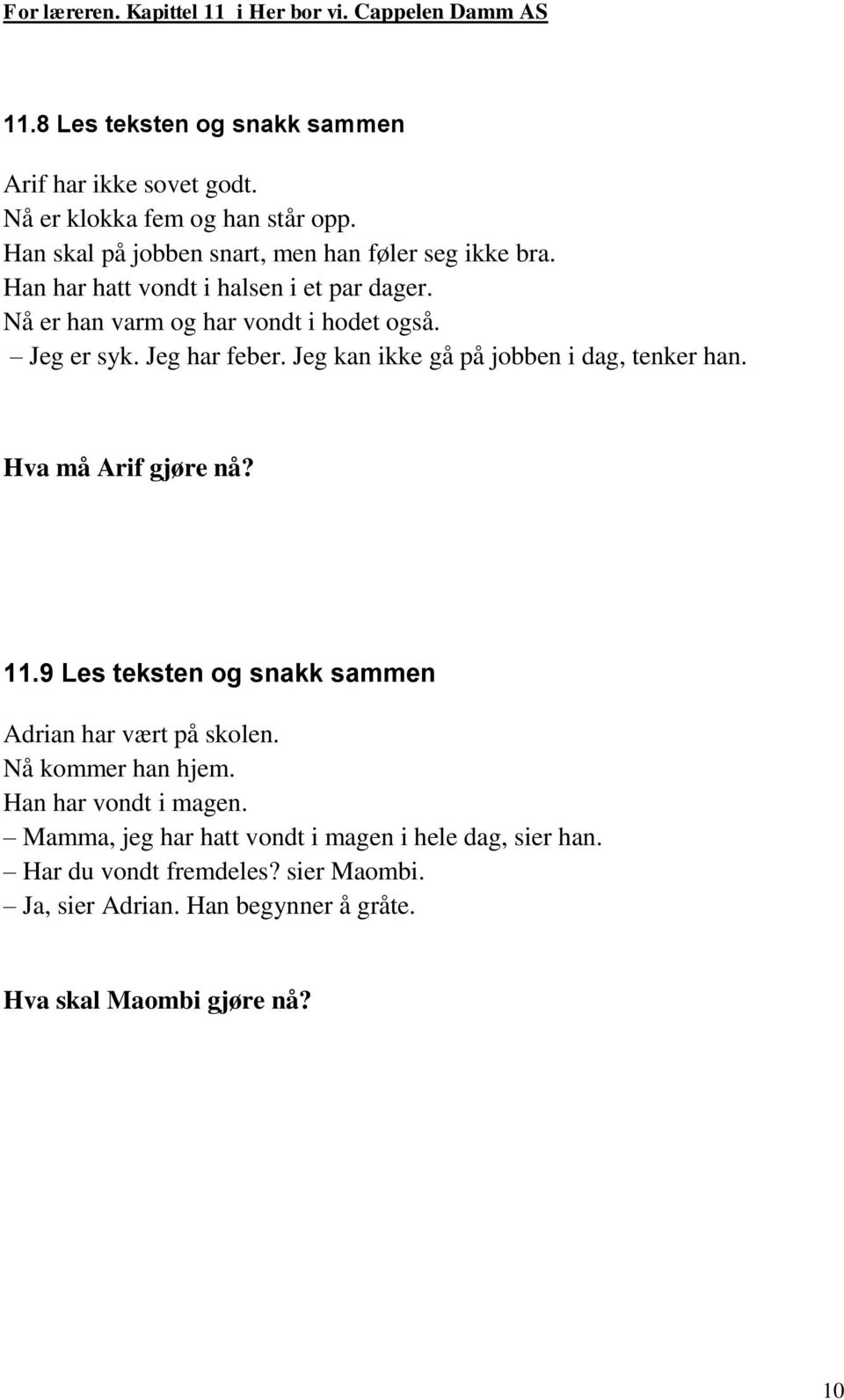 Jeg kan ikke gå på jobben i dag, tenker han. Hva må Arif gjøre nå? 11.9 Les teksten og snakk sammen Adrian har vært på skolen. Nå kommer han hjem.