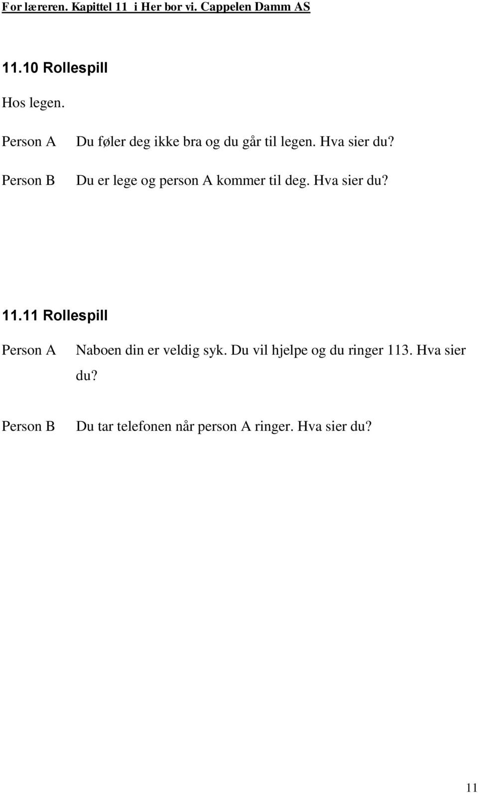 Du er lege og person A kommer til deg. Hva sier du? 11.