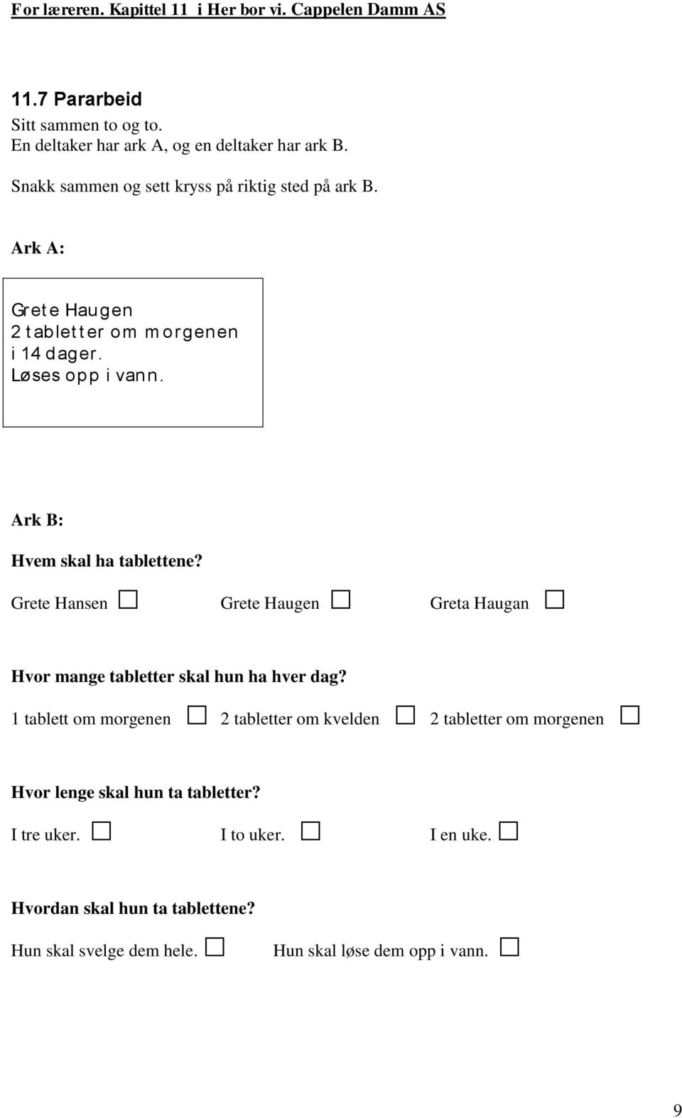 Grete Hansen Grete Haugen Greta Haugan Hvor mange tabletter skal hun ha hver dag?