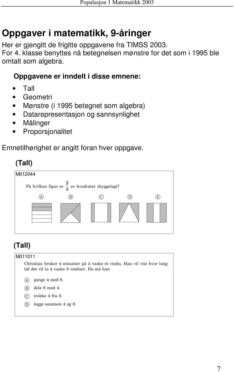 Oppgvene er innelt i isse emnene: Tll Geometri Mønstre (i 1995 etegnet som lger) Dtrepresentsjon og snnsynlighet Målinger Proporsjonlitet