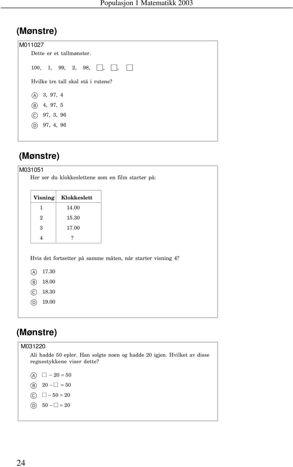 Klokkeslett 1 14.00 2 15.30 3 17.00 4? Hvis et fortsetter på smme måten, når strter visning 4? 17.30 18.00 18.30 19.