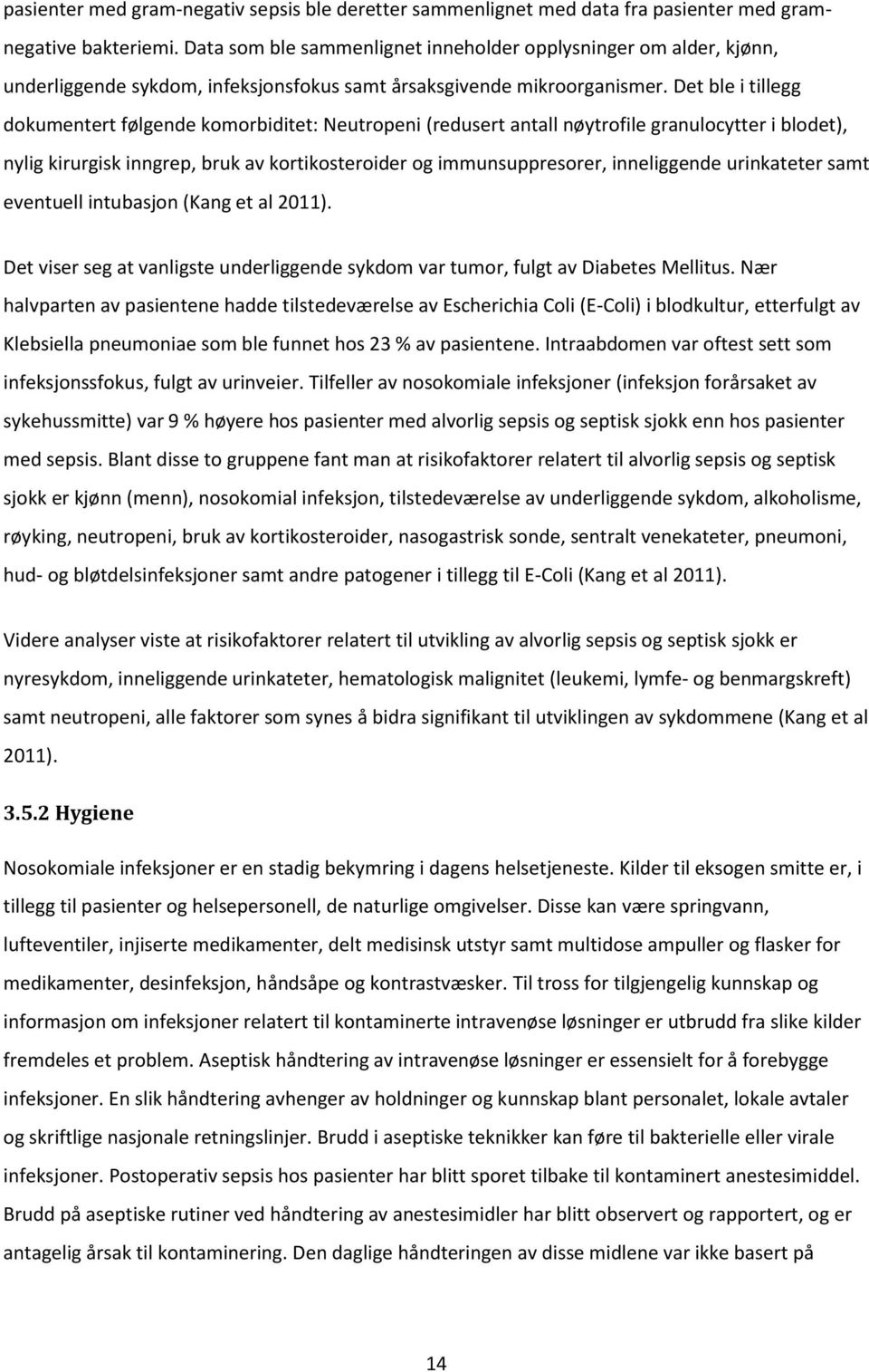 Det ble i tillegg dokumentert følgende komorbiditet: Neutropeni (redusert antall nøytrofile granulocytter i blodet), nylig kirurgisk inngrep, bruk av kortikosteroider og immunsuppresorer,