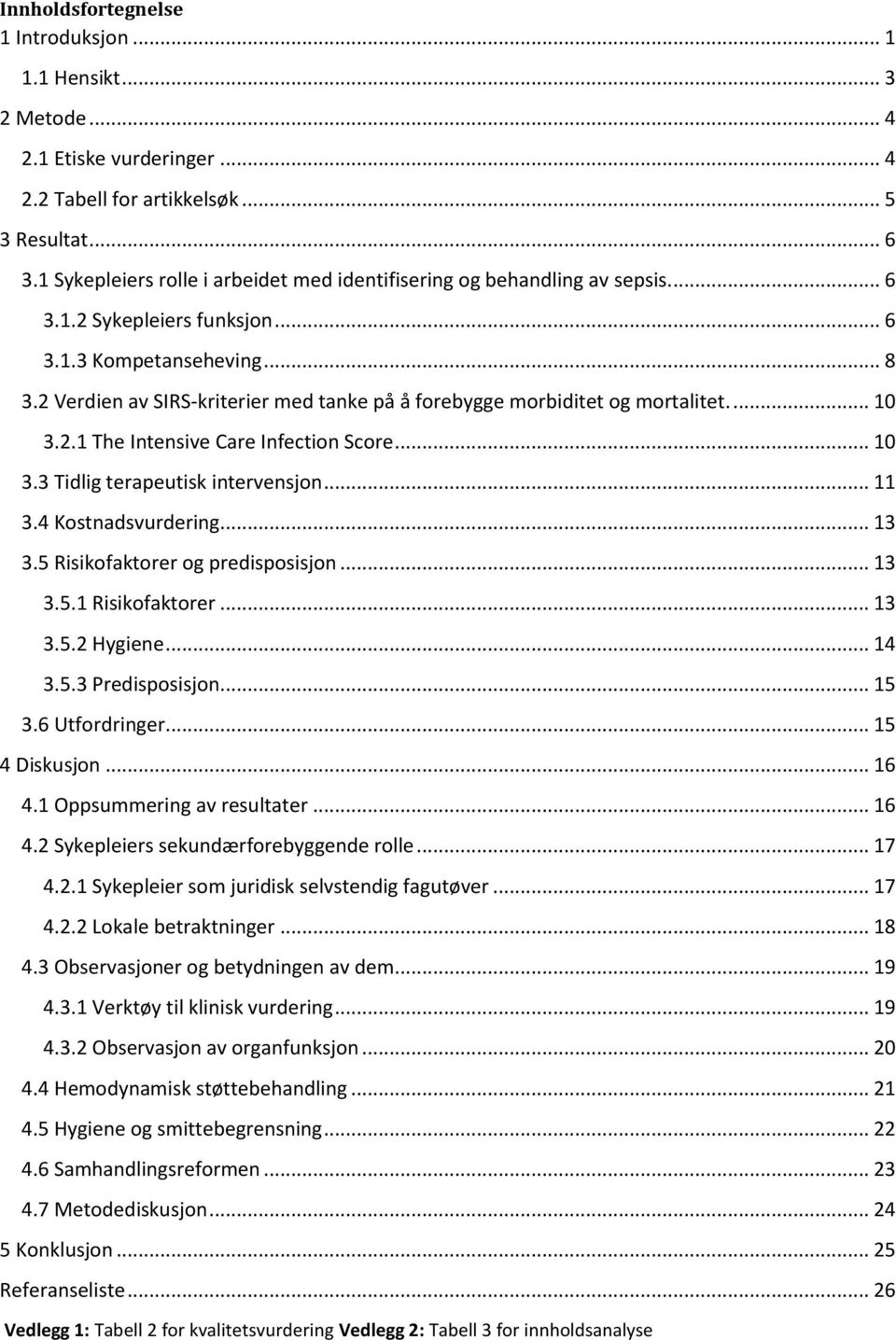 2 Verdien av SIRS-kriterier med tanke på å forebygge morbiditet og mortalitet.... 10 3.2.1 The Intensive Care Infection Score... 10 3.3 Tidlig terapeutisk intervensjon... 11 3.4 Kostnadsvurdering.