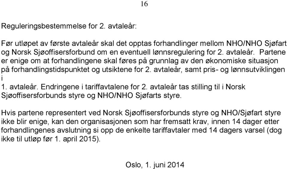 avtaleår. Endringene i tariffavtalene for 2. avtaleår tas stilling til i Norsk Sjøoffisersforbunds styre og NHO/NHO Sjøfarts styre.