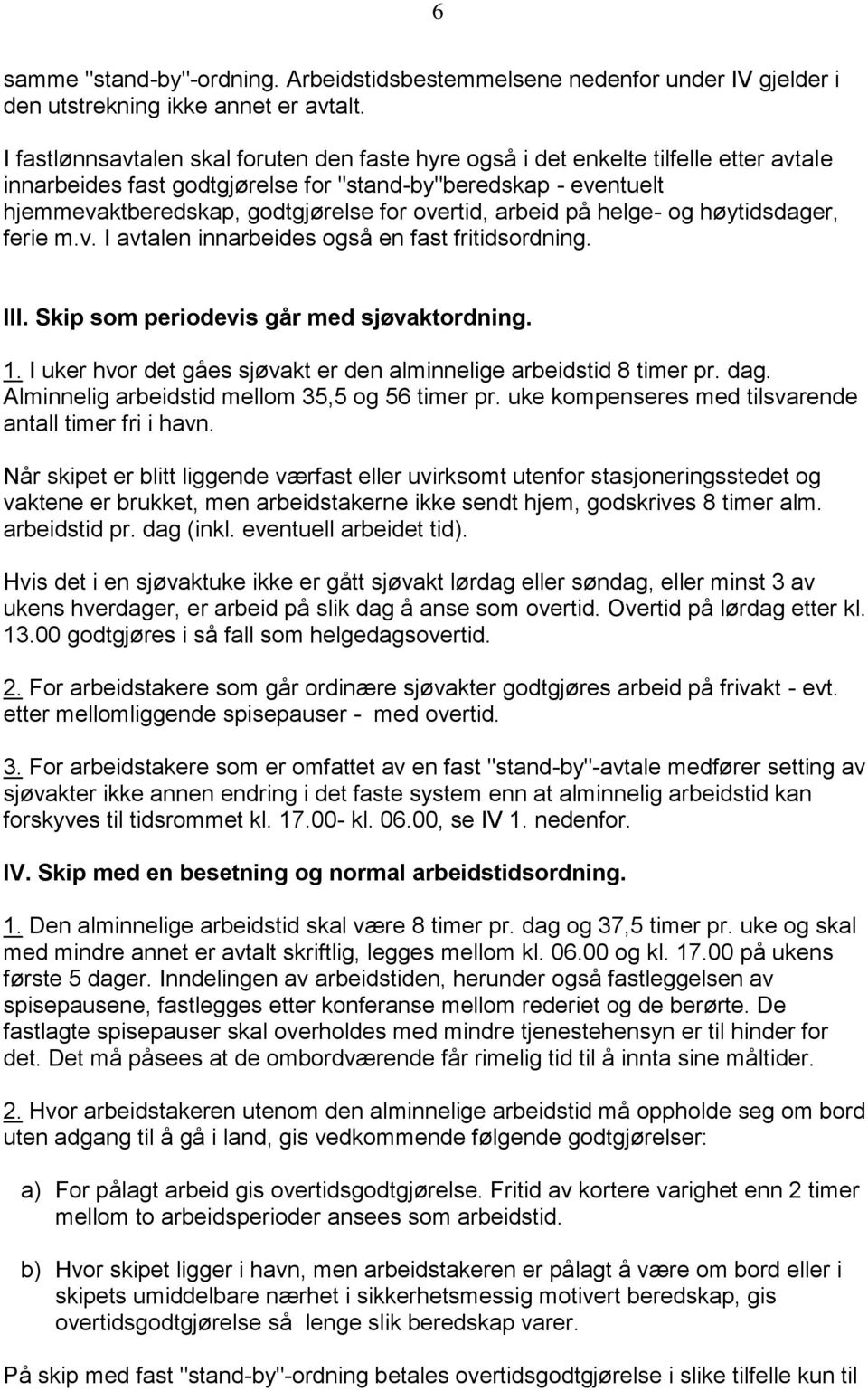 overtid, arbeid på helge- og høytidsdager, ferie m.v. I avtalen innarbeides også en fast fritidsordning. III. Skip som periodevis går med sjøvaktordning. 1.