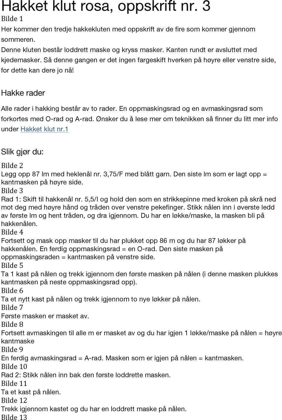 En oppmaskingsrad og en avmaskingsrad som forkortes med O-rad og A-rad. Ønsker du å lese mer om teknikken så finner du litt mer info under Hakket klut nr.