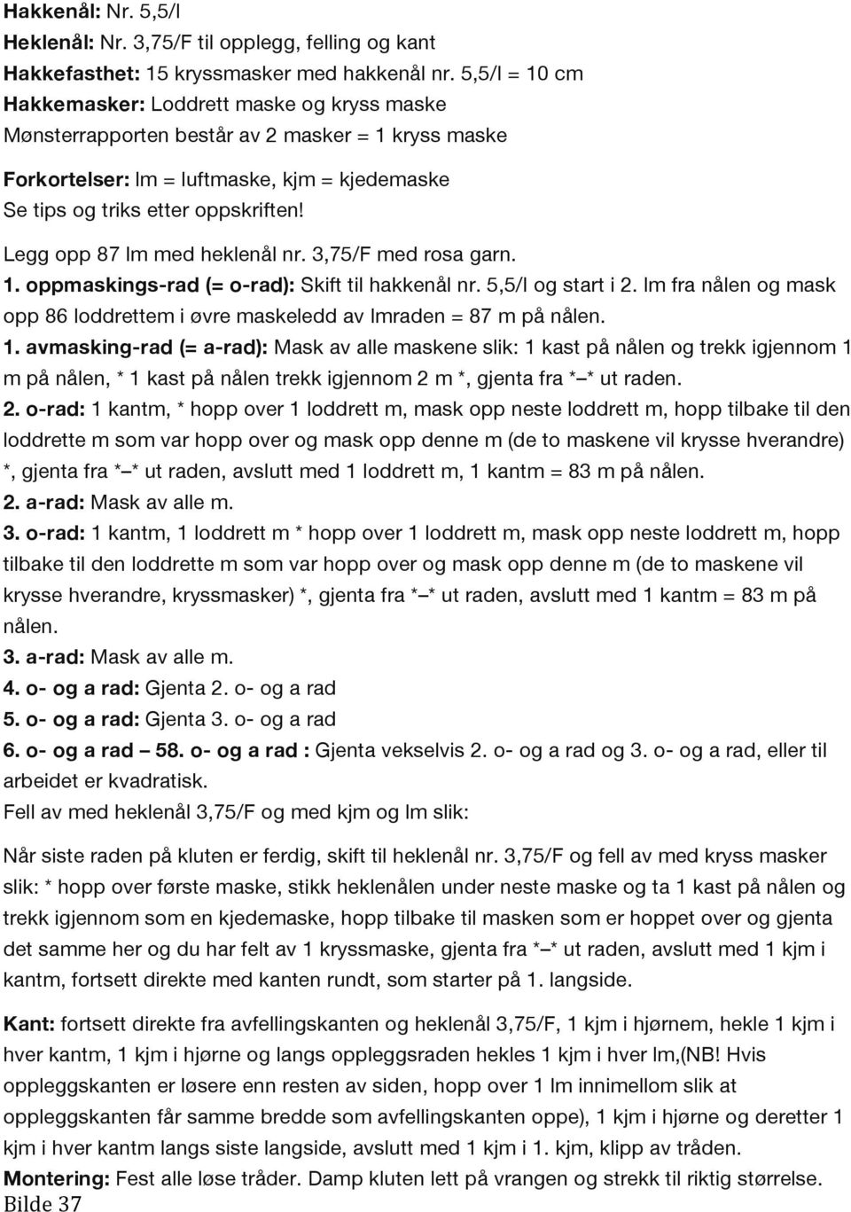 Legg opp 87 lm med heklenål nr. 3,75/F med rosa garn. 1. oppmaskings-rad (= o-rad): Skift til hakkenål nr. 5,5/I og start i 2.