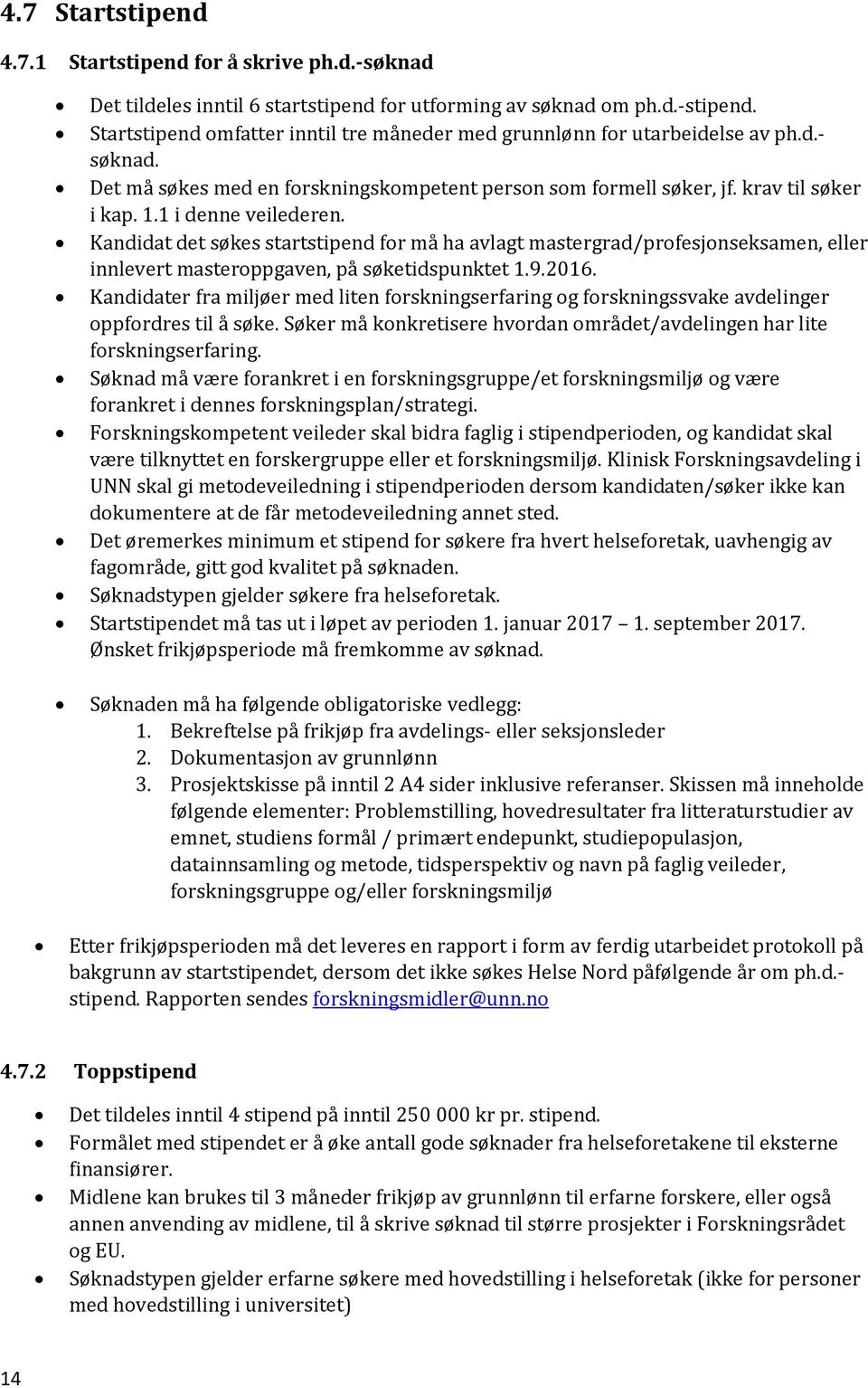 1 i denne veilederen. Kandidat det søkes startstipend for må ha avlagt mastergrad/profesjonseksamen, eller innlevert masteroppgaven, på søketidspunktet 1.9.2016.