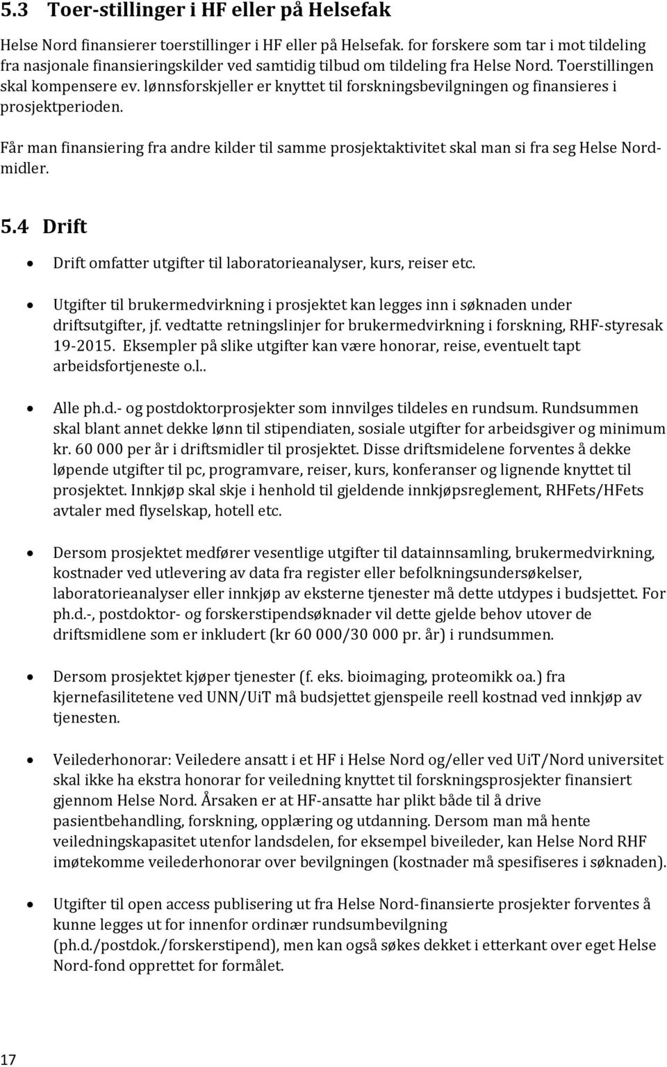 lønnsforskjeller er knyttet til forskningsbevilgningen og finansieres i prosjektperioden. Får man finansiering fra andre kilder til samme prosjektaktivitet skal man si fra seg Helse Nordmidler. 5.