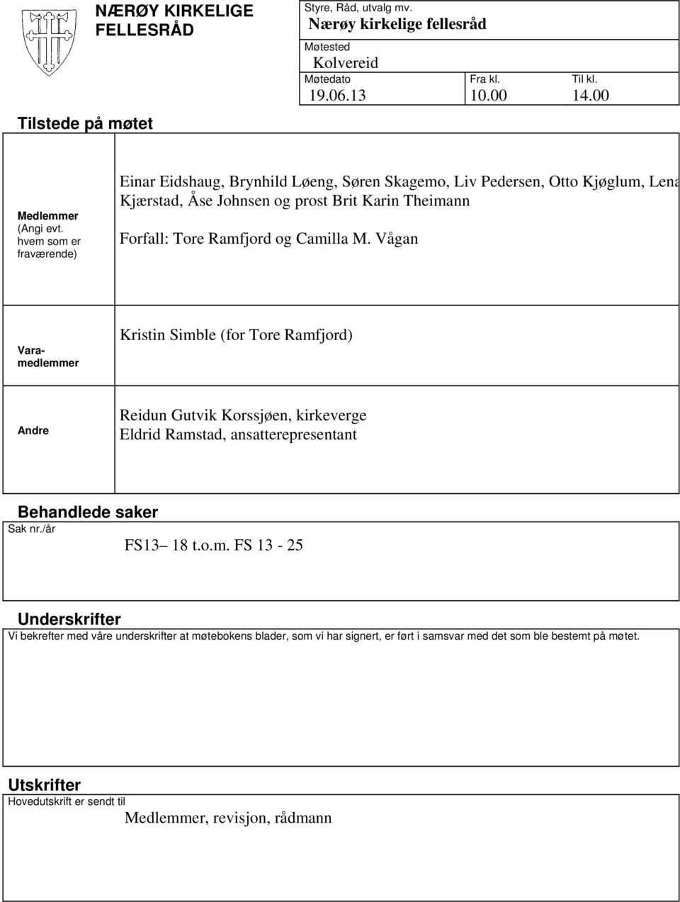 M. Vågan Varamedlemmer Kristin Simble (for Tore Ramfjord) Andre Reidun Gutvik Korssjøen, kirkeverge Eldrid Ramstad, ansatterepresentant Behandlede saker Sak nr./år FS13 18 t.o.m. FS 13-25 Underskrifter Vi bekrefter med våre underskrifter at møtebokens blader, som vi har signert, er ført i samsvar med det som ble bestemt på møtet.