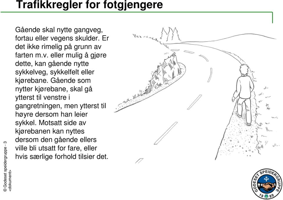 Gående som nytter kjørebane, skal gå ytterst til venstre i gangretningen, men ytterst til høyre dersom han leier sykkel.