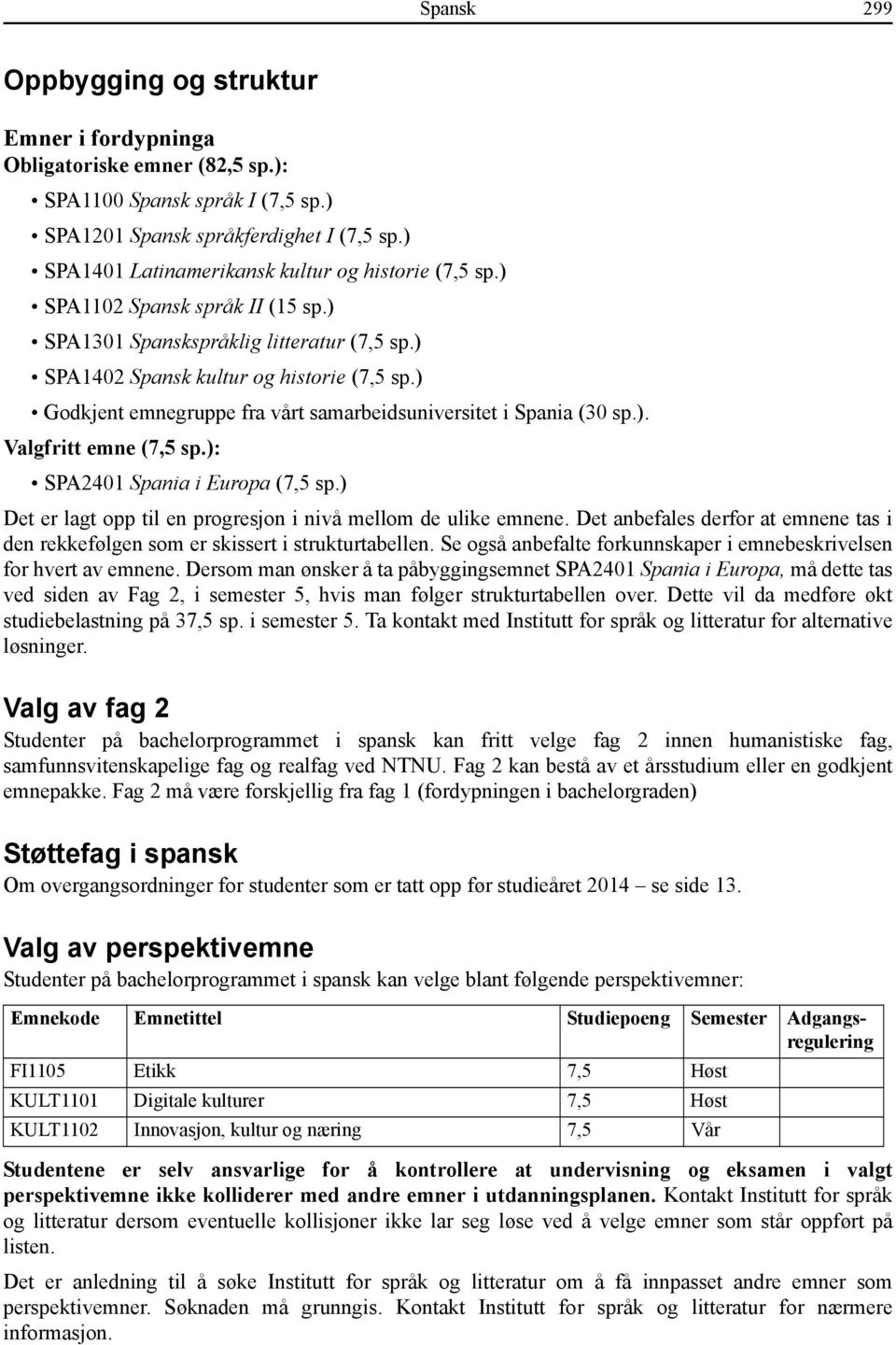 ): SPA2401 Spania i Europa (7,5 sp.) Det er lagt opp til en progresjon i nivå mellom de ulike emnene. Det anbefales derfor at emnene tas i den rekkefølgen som er skissert i strukturtabellen.