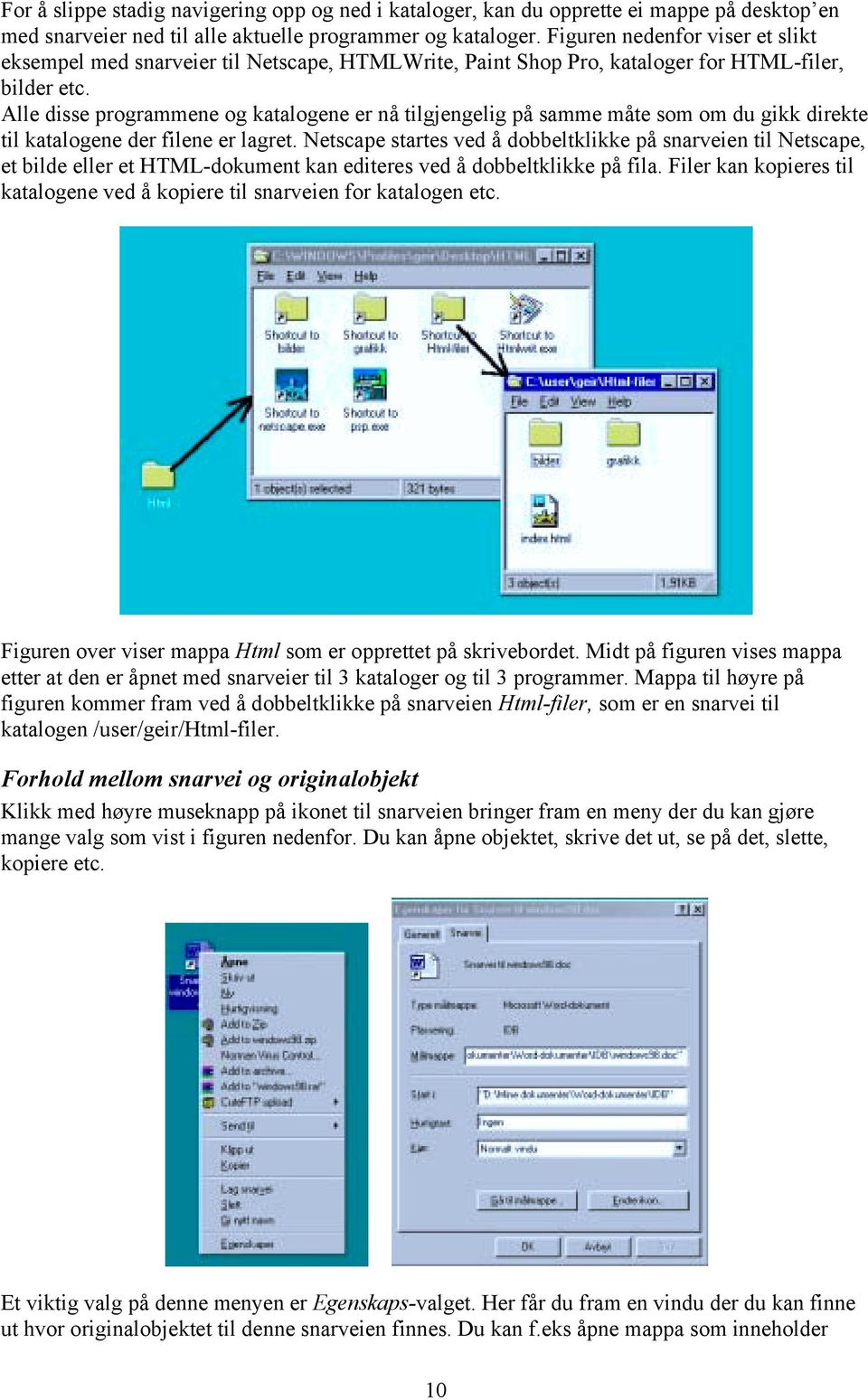 Alle disse programmene og katalogene er nå tilgjengelig på samme måte som om du gikk direkte til katalogene der filene er lagret.