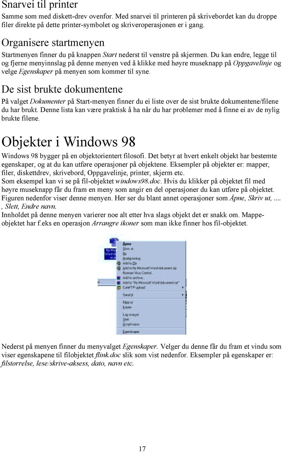 Du kan endre, legge til og fjerne menyinnslag på denne menyen ved å klikke med høyre museknapp på Oppgavelinje og velge Egenskaper på menyen som kommer til syne.