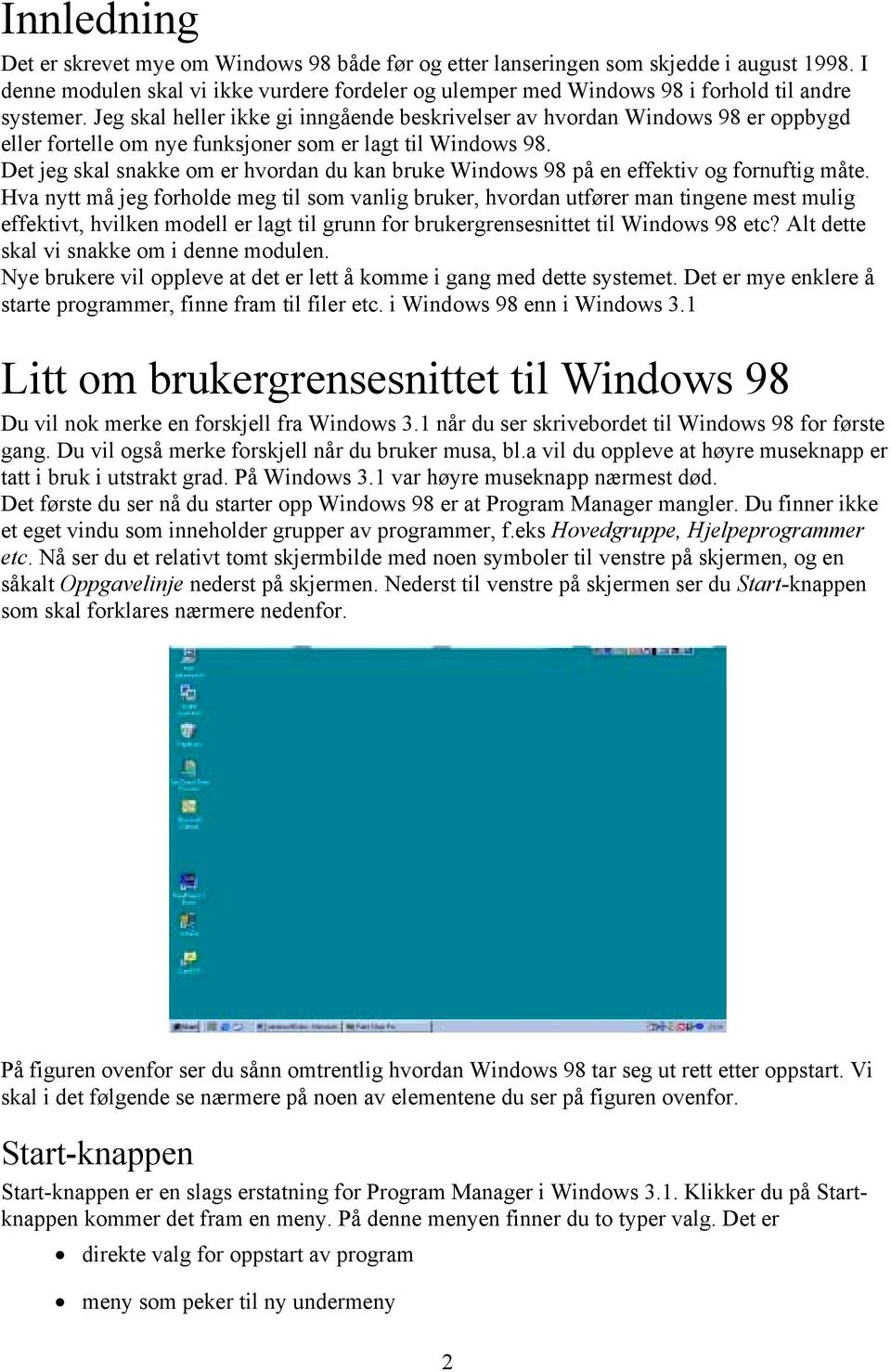 Jeg skal heller ikke gi inngående beskrivelser av hvordan Windows 98 er oppbygd eller fortelle om nye funksjoner som er lagt til Windows 98.