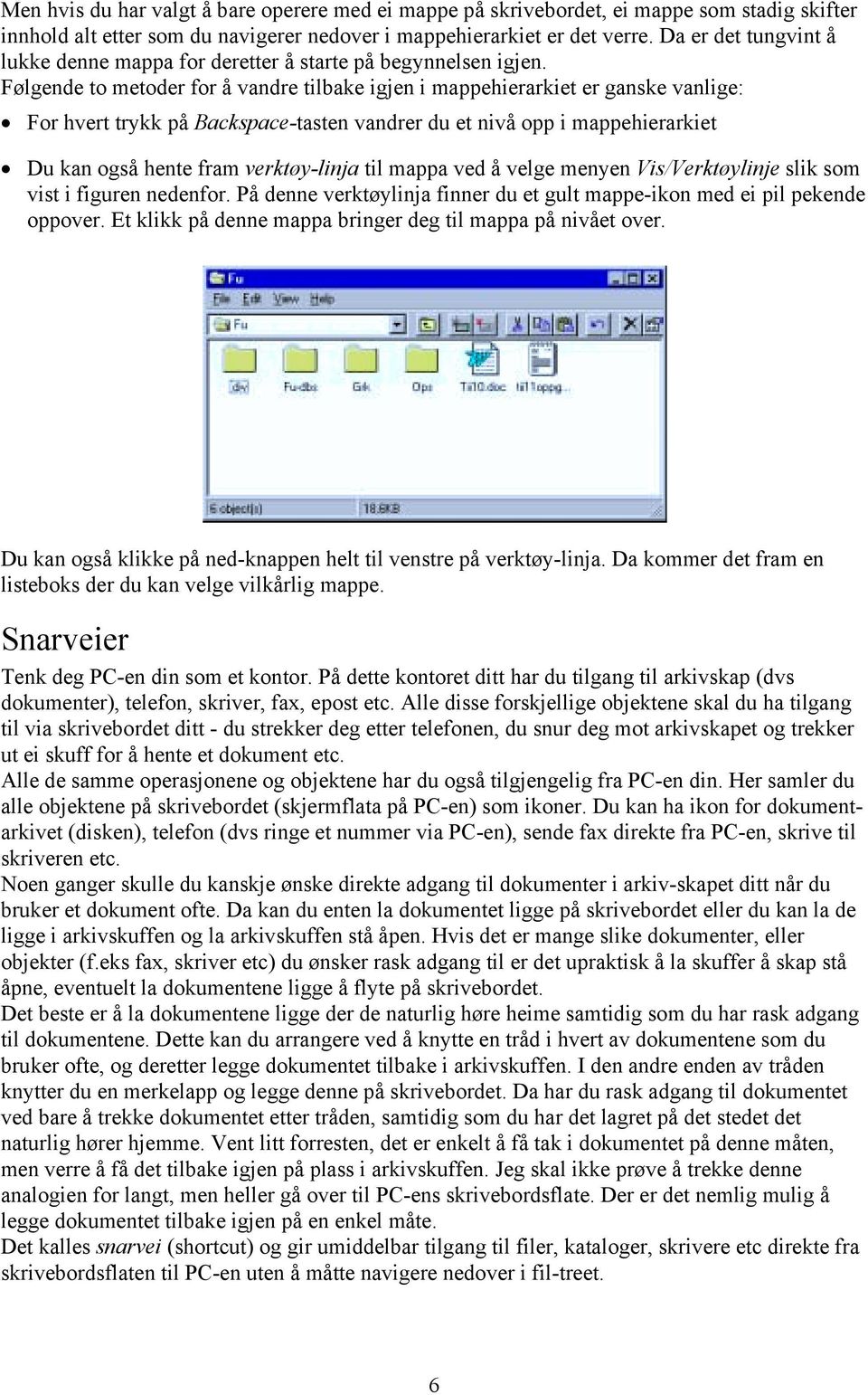 Følgende to metoder for å vandre tilbake igjen i mappehierarkiet er ganske vanlige: For hvert trykk på Backspace-tasten vandrer du et nivå opp i mappehierarkiet Du kan også hente fram verktøy-linja