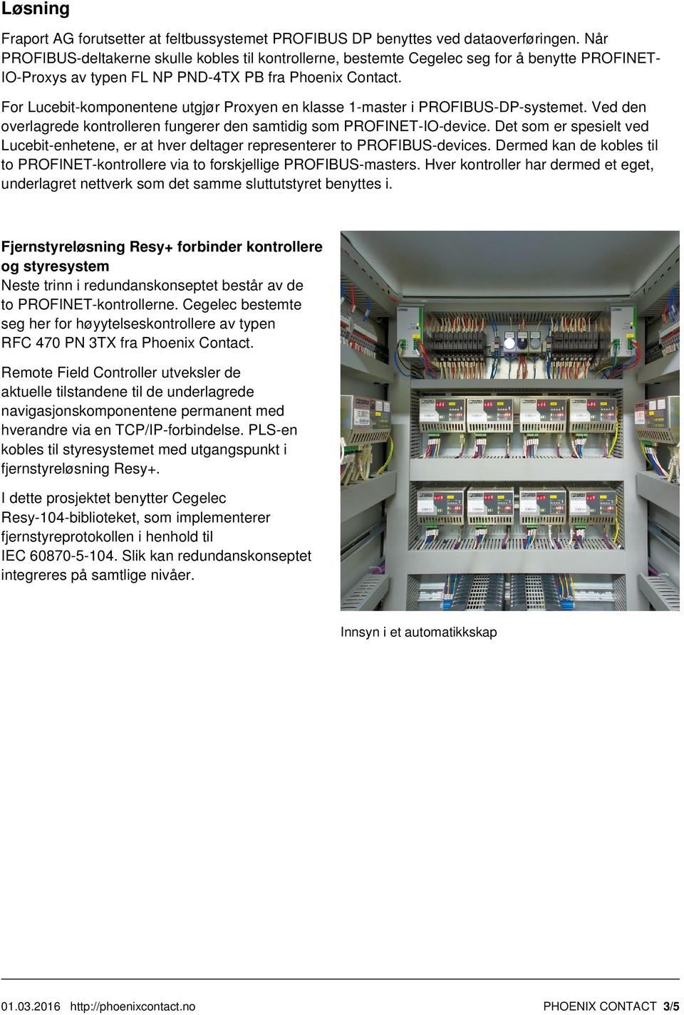 For Lucebit-komponentene utgjør Proxyen en klasse 1-master i PROFIBUS-DP-systemet. Ved den overlagrede kontrolleren fungerer den samtidig som PROFINET-IO-device.