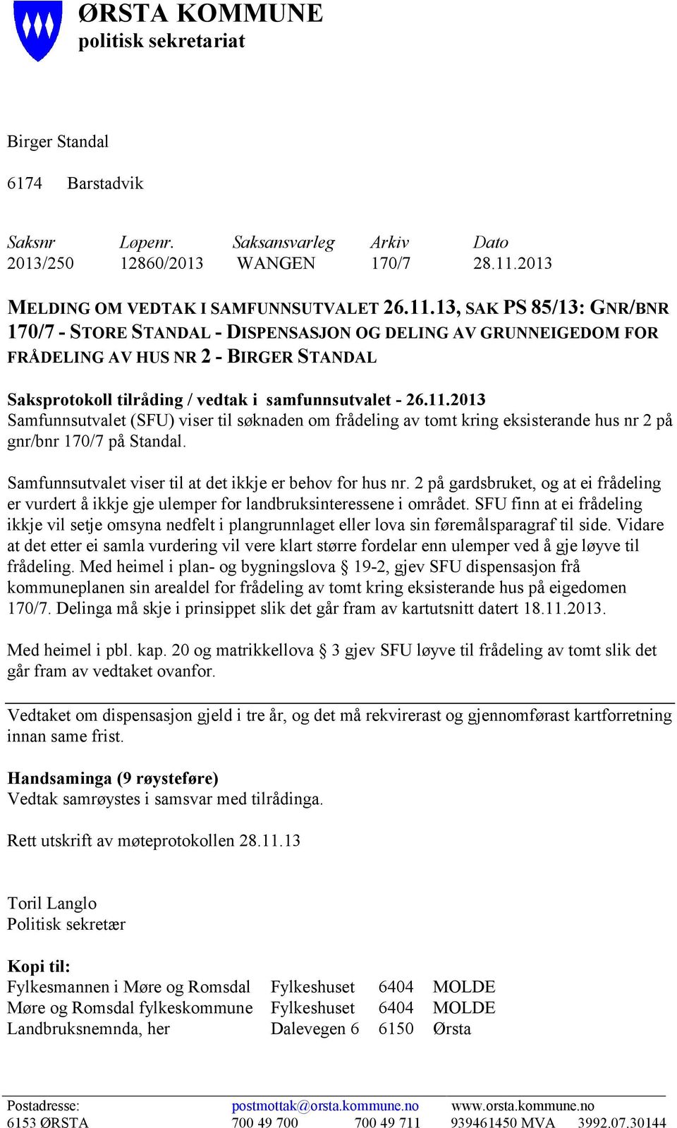 13, SAK PS 85/13: GNR/BNR 170/7 - STORE STANDAL - DISPENSASJON OG DELING AV GRUNNEIGEDOM FOR FRÅDELING AV HUS NR 2 - BIRGER STANDAL Saksprotokoll tilråding / vedtak i samfunnsutvalet - 26.11.