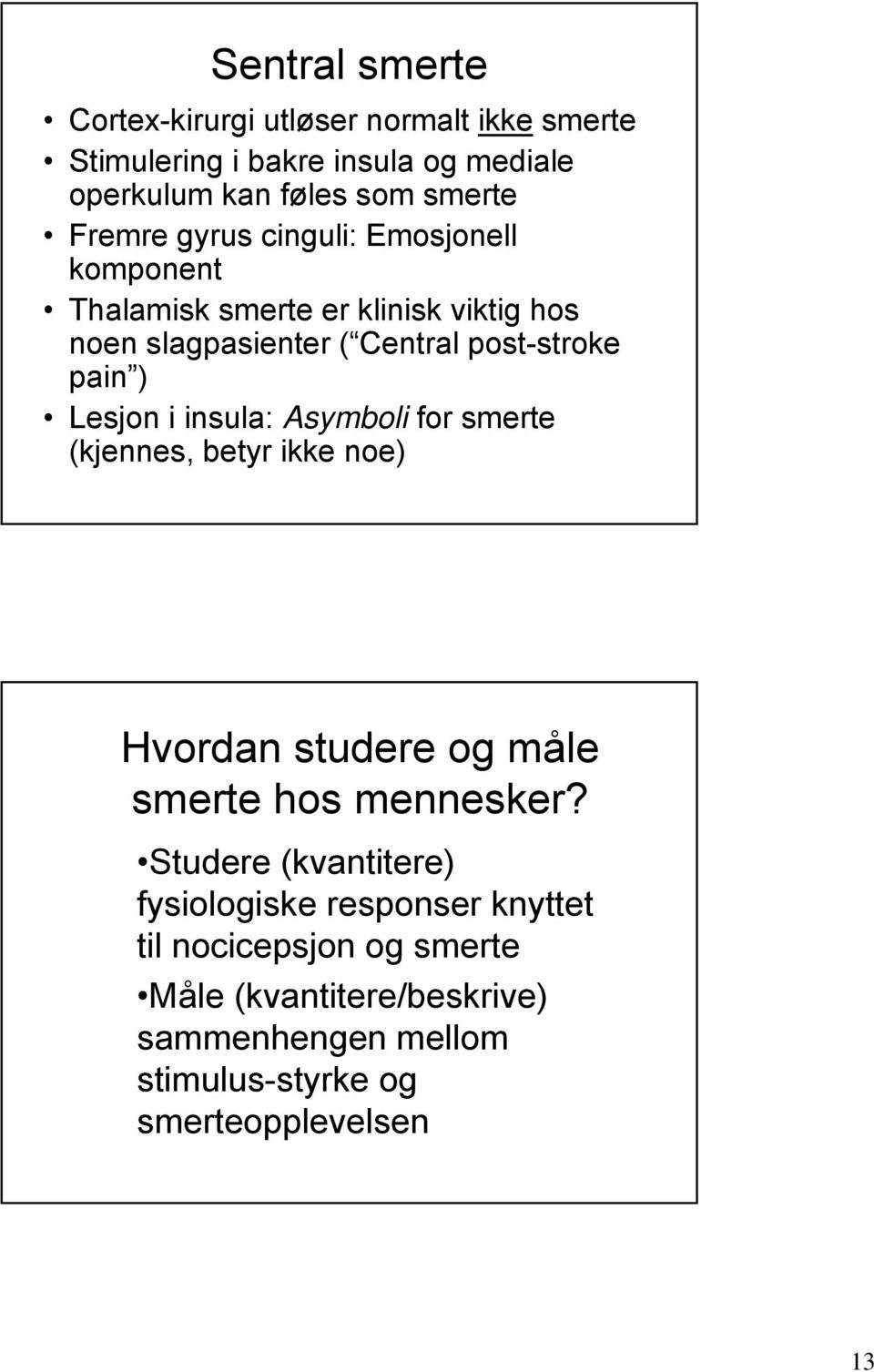 Lesjon i insula: Asymboli for smerte (kjennes, betyr ikke noe) Hvordan studere og måle smerte hos mennesker?