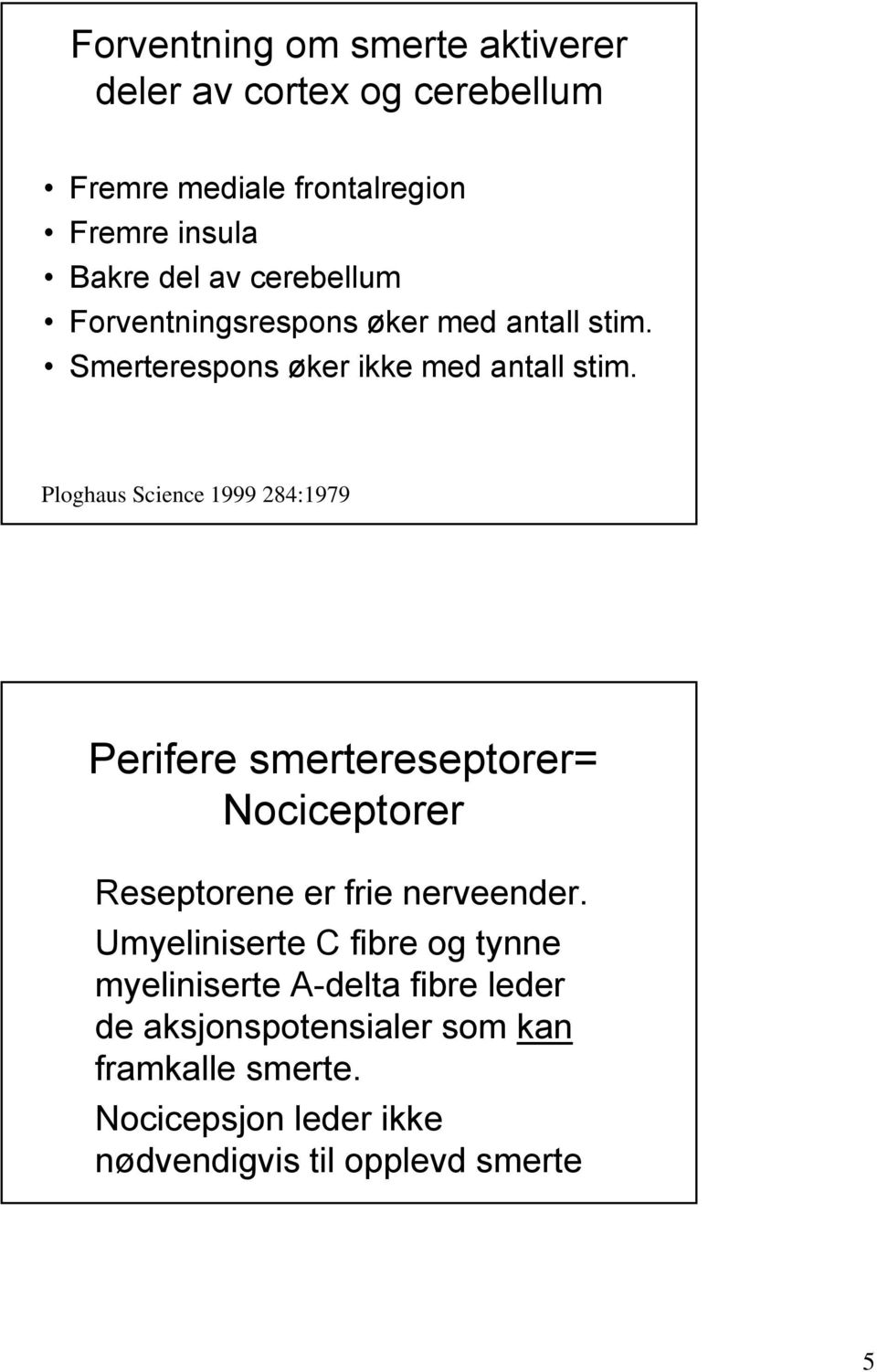 Ploghaus Science 1999 284:1979 Perifere smertereseptorer= Nociceptorer Reseptorene er frie nerveender.